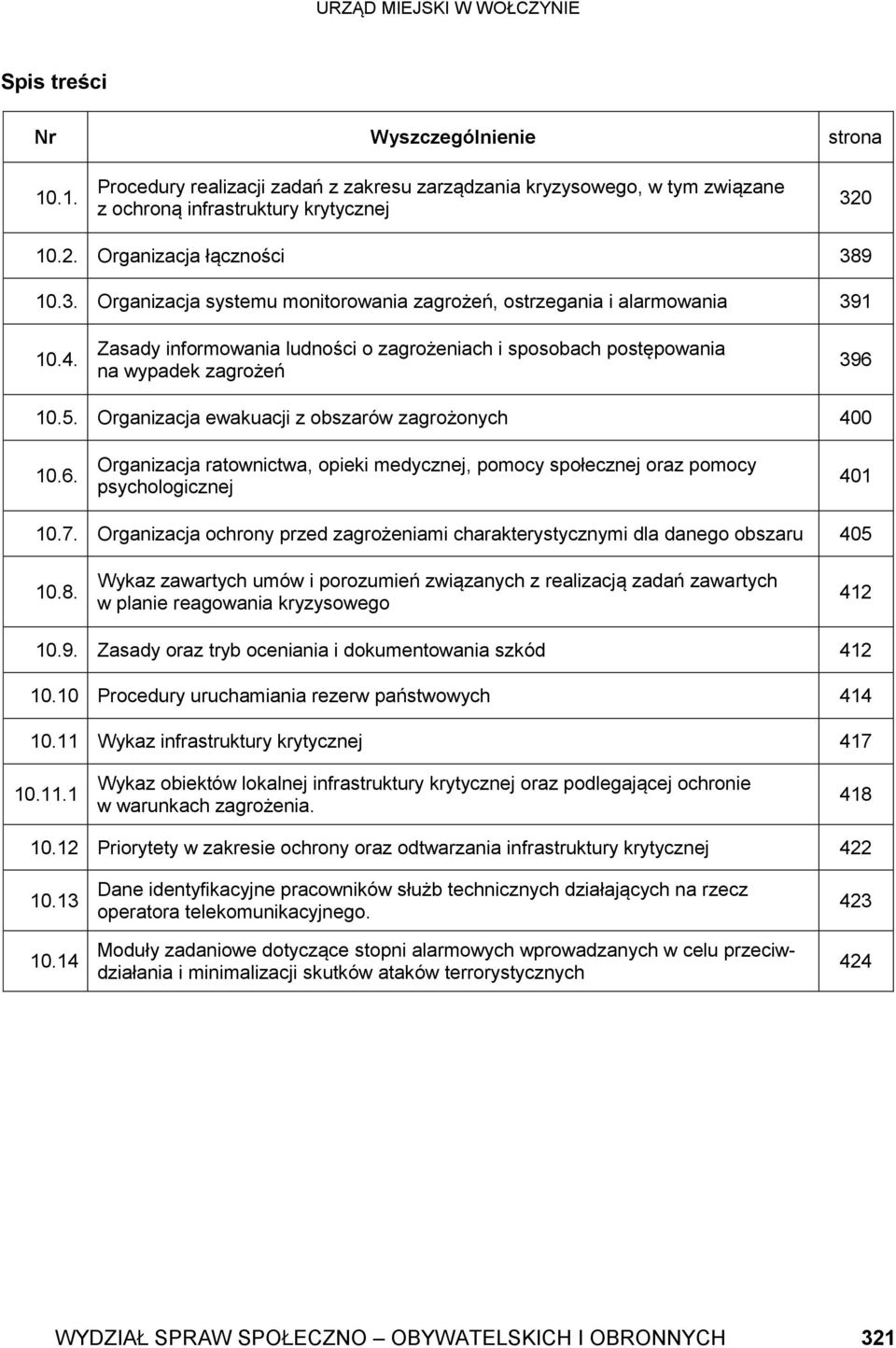 Zasady informowania ludności o zagrożeniach i sposobach postępowania na wypadek zagrożeń 396 10.5. Organizacja ewakuacji z obszarów zagrożonych 400 10.6. Organizacja ratownictwa, opieki medycznej, pomocy społecznej oraz pomocy psychologicznej 401 10.