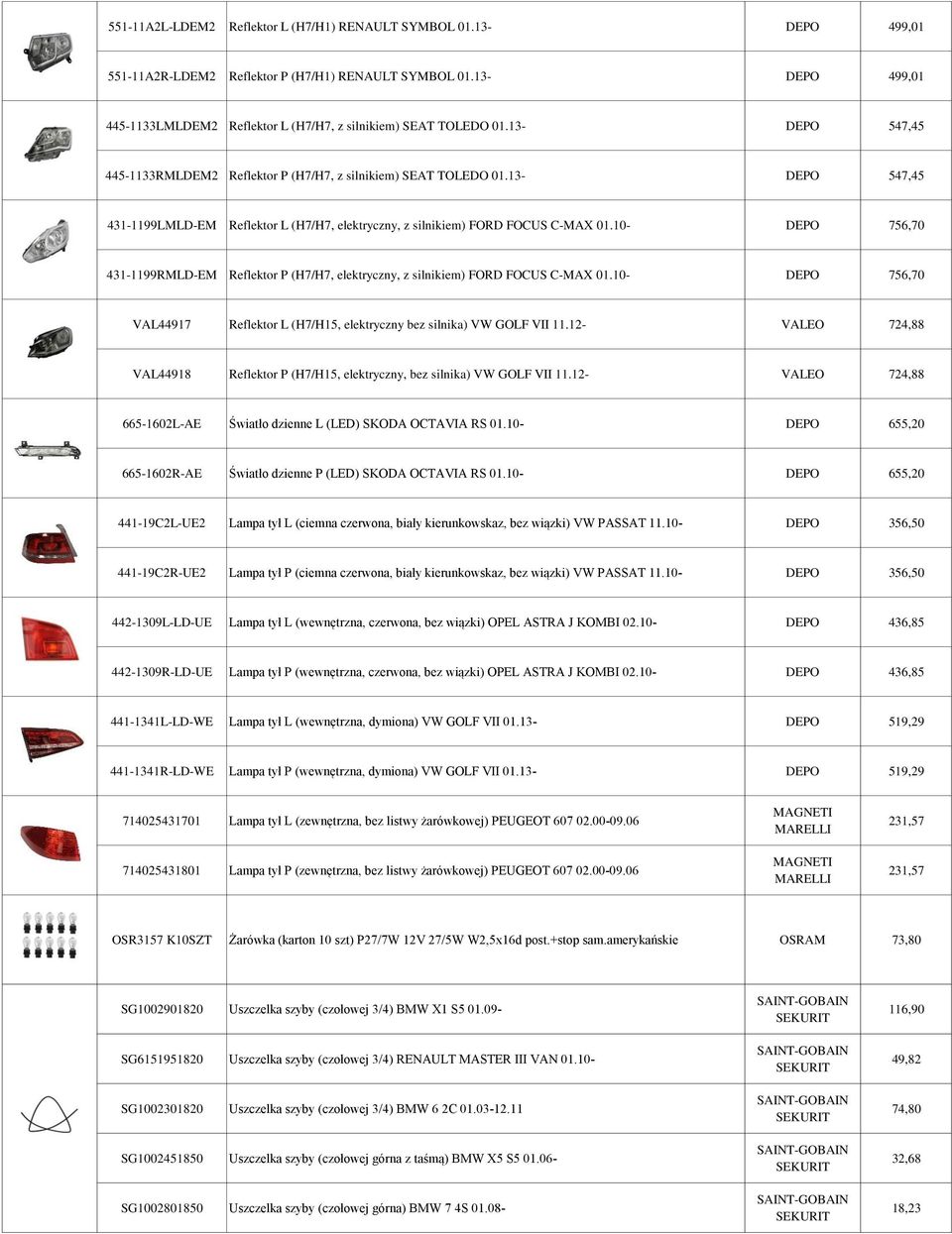 13- DEPO 547,45 431-1199LMLD-EM Reflektor L (H7/H7, elektryczny, z silnikiem) FORD FOCUS C-MAX 01.10- DEPO 756,70 431-1199RMLD-EM Reflektor P (H7/H7, elektryczny, z silnikiem) FORD FOCUS C-MAX 01.