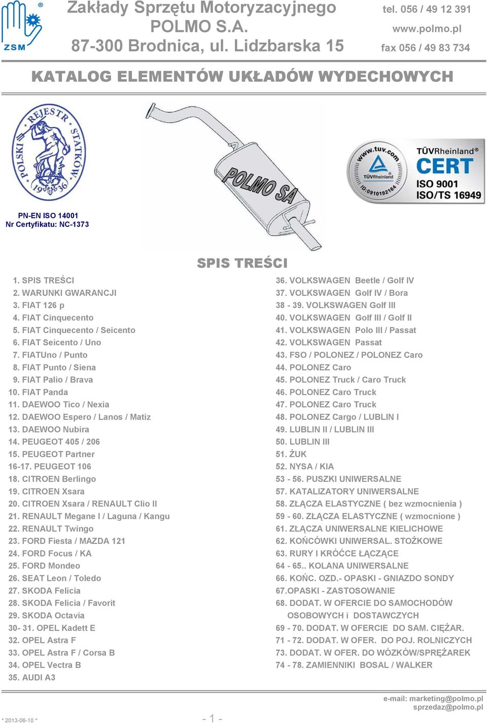 PEUGEOT Partner 16-17. PEUGEOT 106 18. CITROEN Berlingo 19. CITROEN Xsara 20. CITROEN Xsara / RENAULT Clio II 21. RENAULT Megane I / Laguna / Kangu 22. RENAULT Twingo 23. FORD Fiesta / MAZDA 121 24.