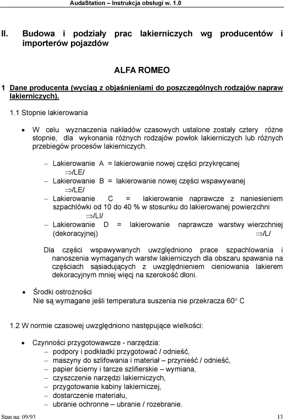 1 Stopnie lakierowania W celu wyznaczenia nakładów czasowych ustalone zostały cztery różne stopnie, dla wykonania różnych rodzajów powłok lakierniczych lub różnych przebiegów procesów lakierniczych.
