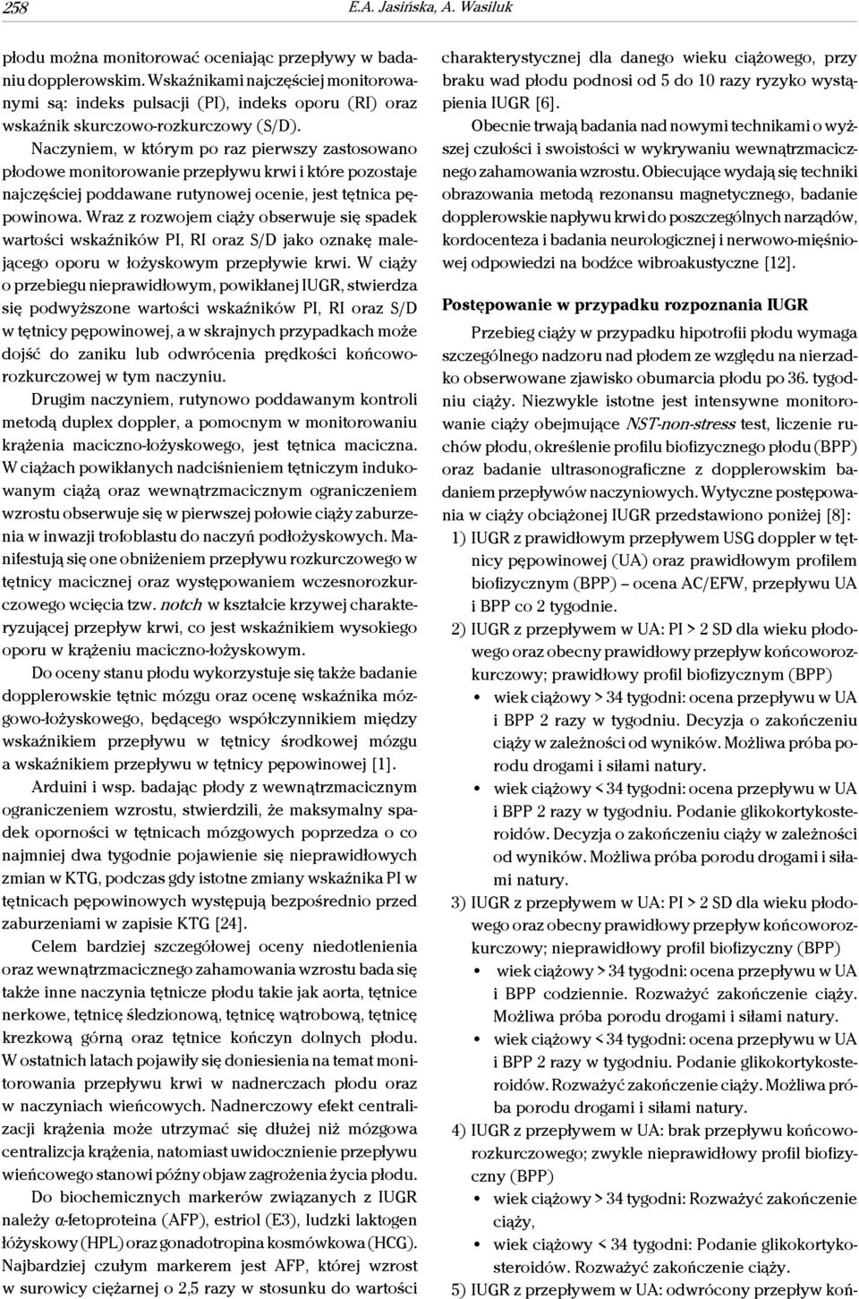 Naczyniem, w którym po raz pierwszy zastosowano płodowe monitorowanie przepływu krwi i które pozostaje najczęściej poddawane rutynowej ocenie, jest tętnica pępowinowa.