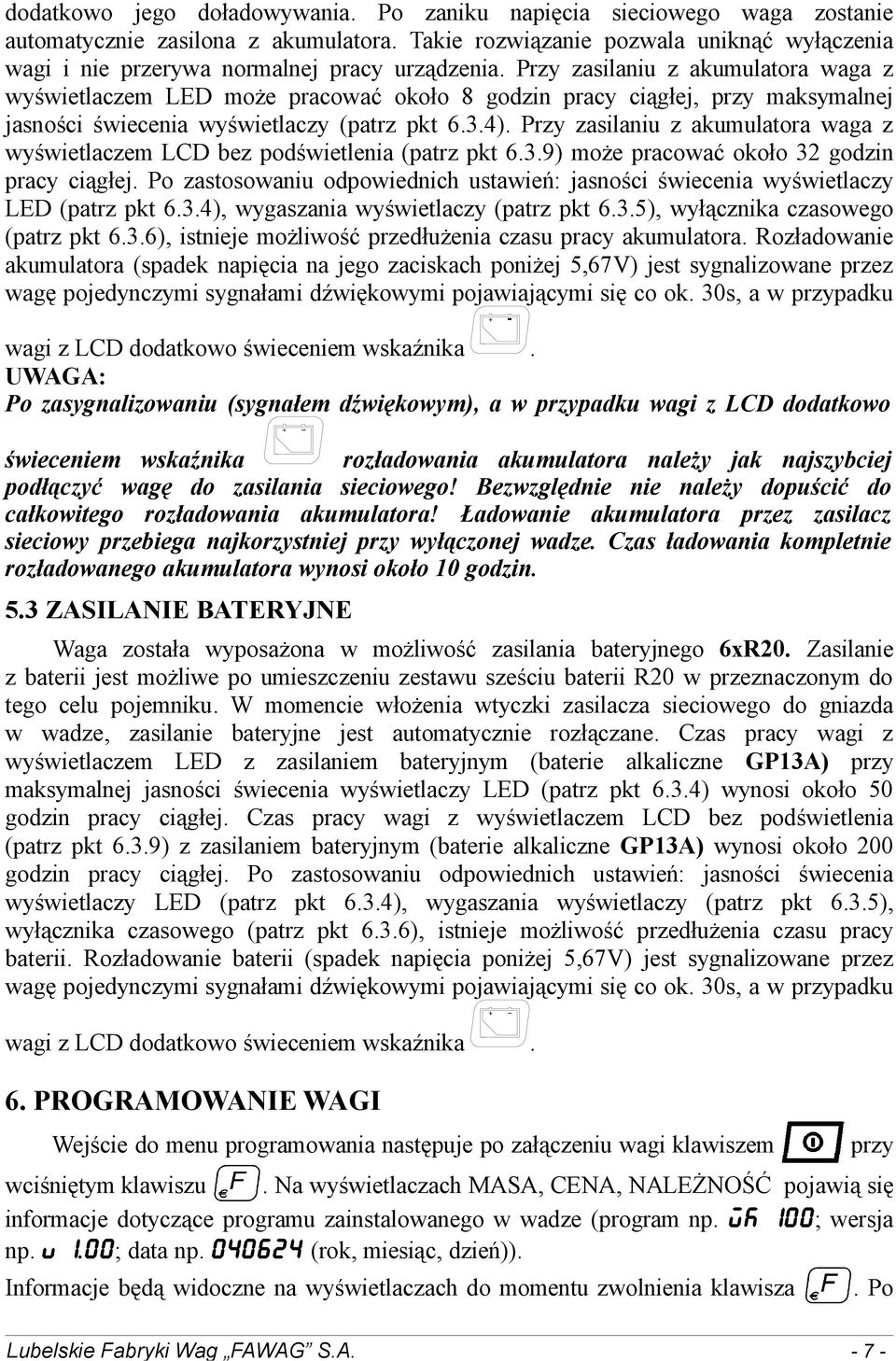 Przy zasilaniu z akumulatora waga z wyświetlaczem LED może pracować około 8 godzin pracy ciągłej, przy maksymalnej jasności świecenia wyświetlaczy (patrz pkt 6.3.4).