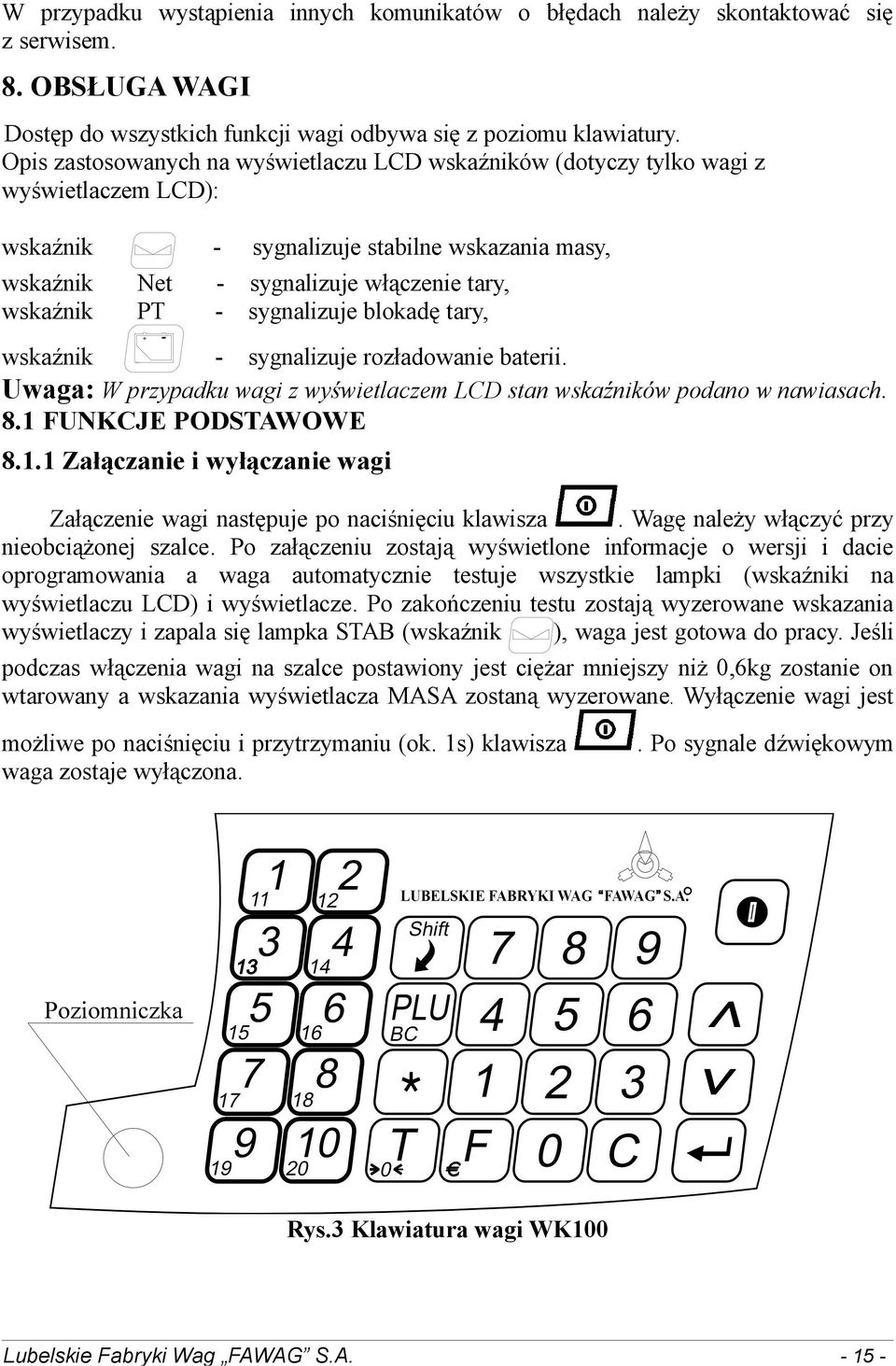 sygnalizuje blokadę tary, wskaźnik - sygnalizuje rozładowanie baterii. Uwaga: W przypadku wagi z wyświetlaczem LCD stan wskaźników podano w nawiasach. 8.1 