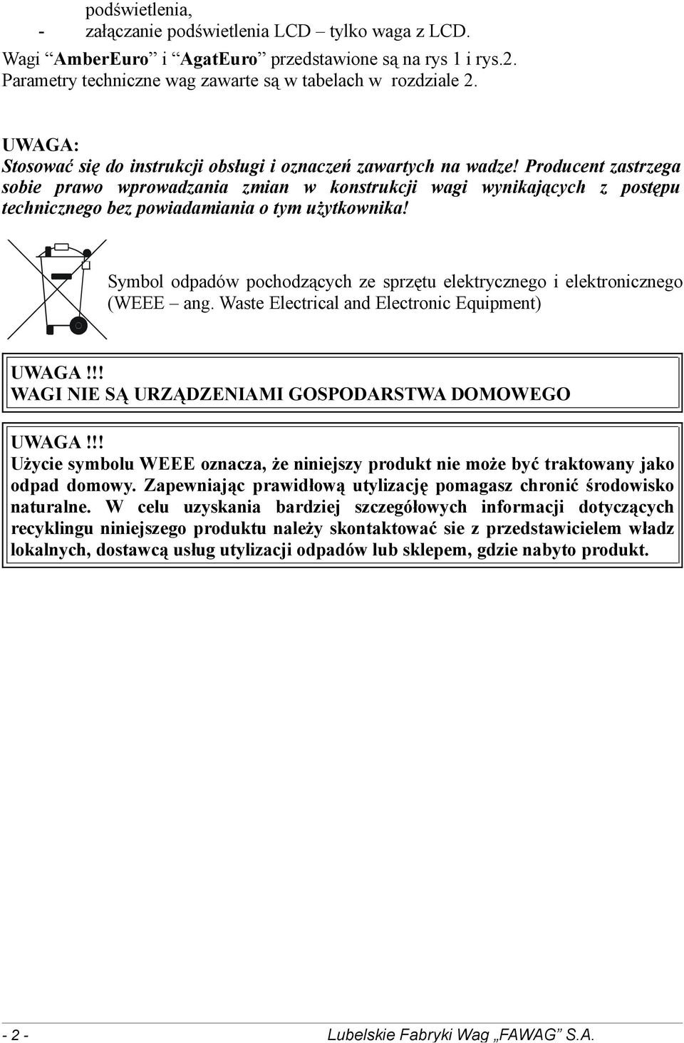 Producent zastrzega sobie prawo wprowadzania zmian w konstrukcji wagi wynikających z postępu technicznego bez powiadamiania o tym użytkownika!