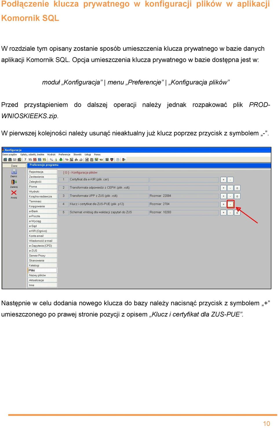 Opcja umieszczenia klucza prywatnego w bazie dostępna jest w: moduł Konfiguracja menu Preferencje Konfiguracja plików Przed przystąpieniem do dalszej operacji