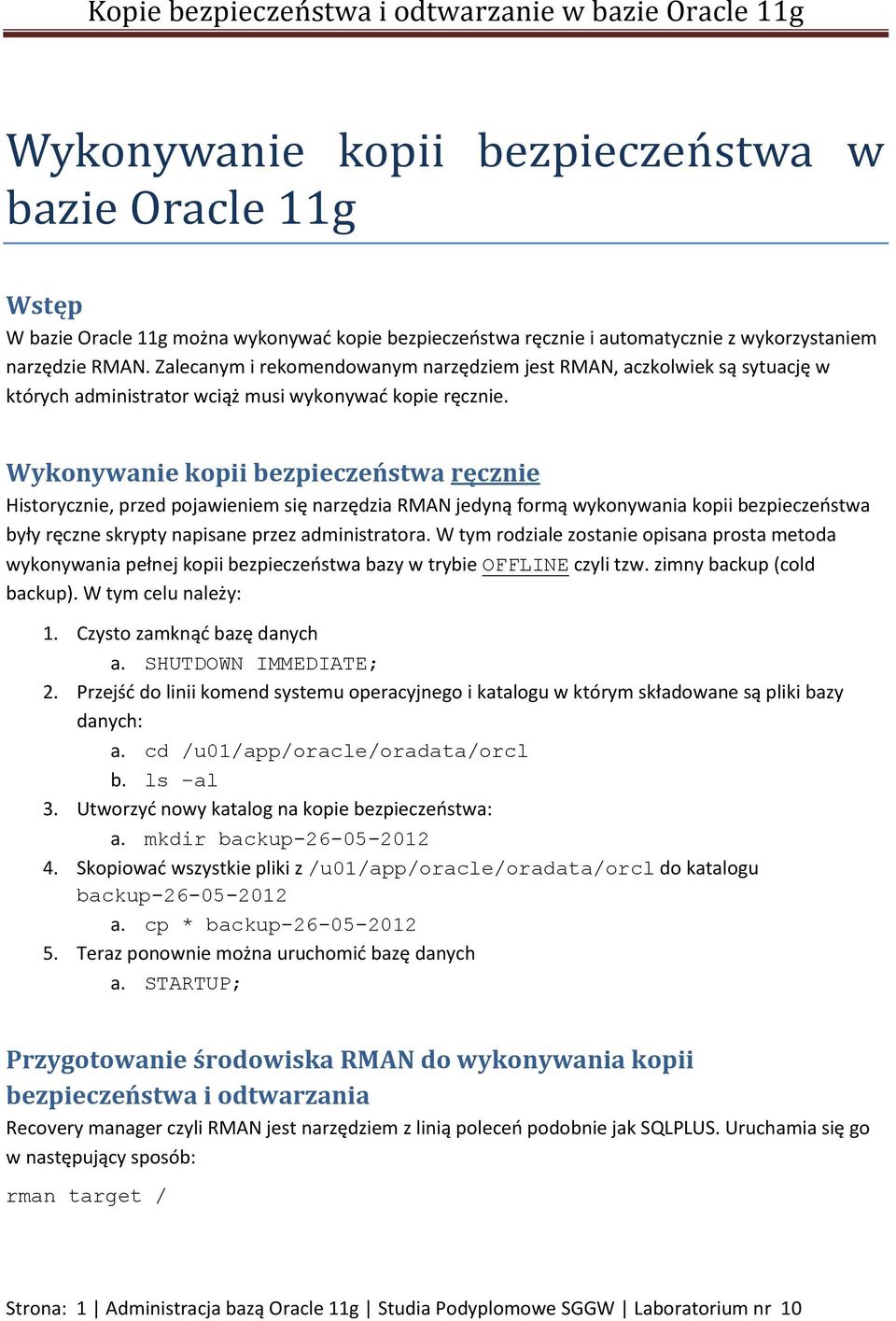 Wykonywanie kopii bezpieczeństwa ręcznie Historycznie, przed pojawieniem się narzędzia RMAN jedyną formą wykonywania kopii bezpieczeństwa były ręczne skrypty napisane przez administratora.