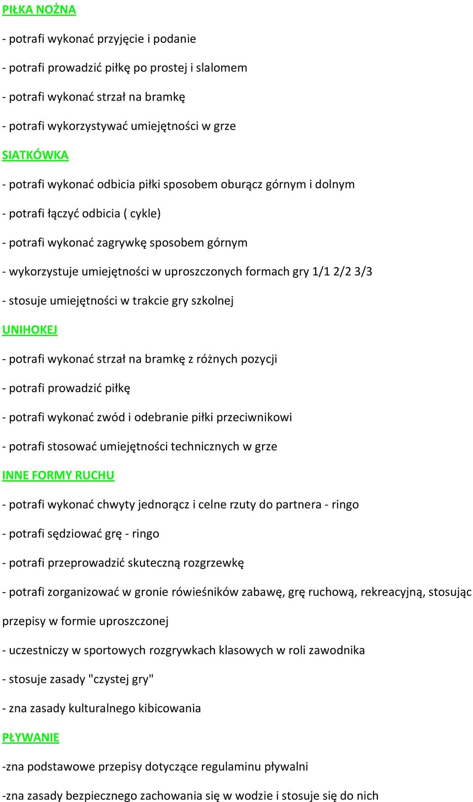 - stosuje umiejętności w trakcie gry szkolnej UNIHOKEJ - potrafi wykonać strzał na bramkę z różnych pozycji - potrafi prowadzić piłkę - potrafi wykonać zwód i odebranie piłki przeciwnikowi - potrafi