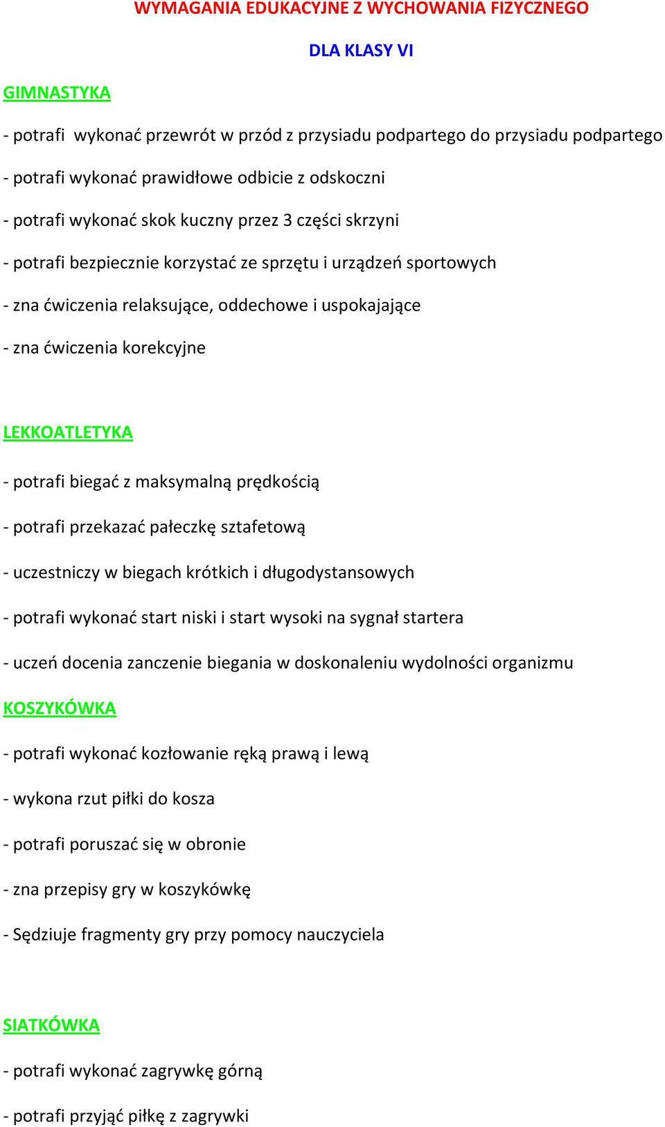 LEKKOATLETYKA - potrafi biegać z maksymalną prędkością - potrafi przekazać pałeczkę sztafetową - uczestniczy w biegach krótkich i długodystansowych - potrafi wykonać start niski i start wysoki na