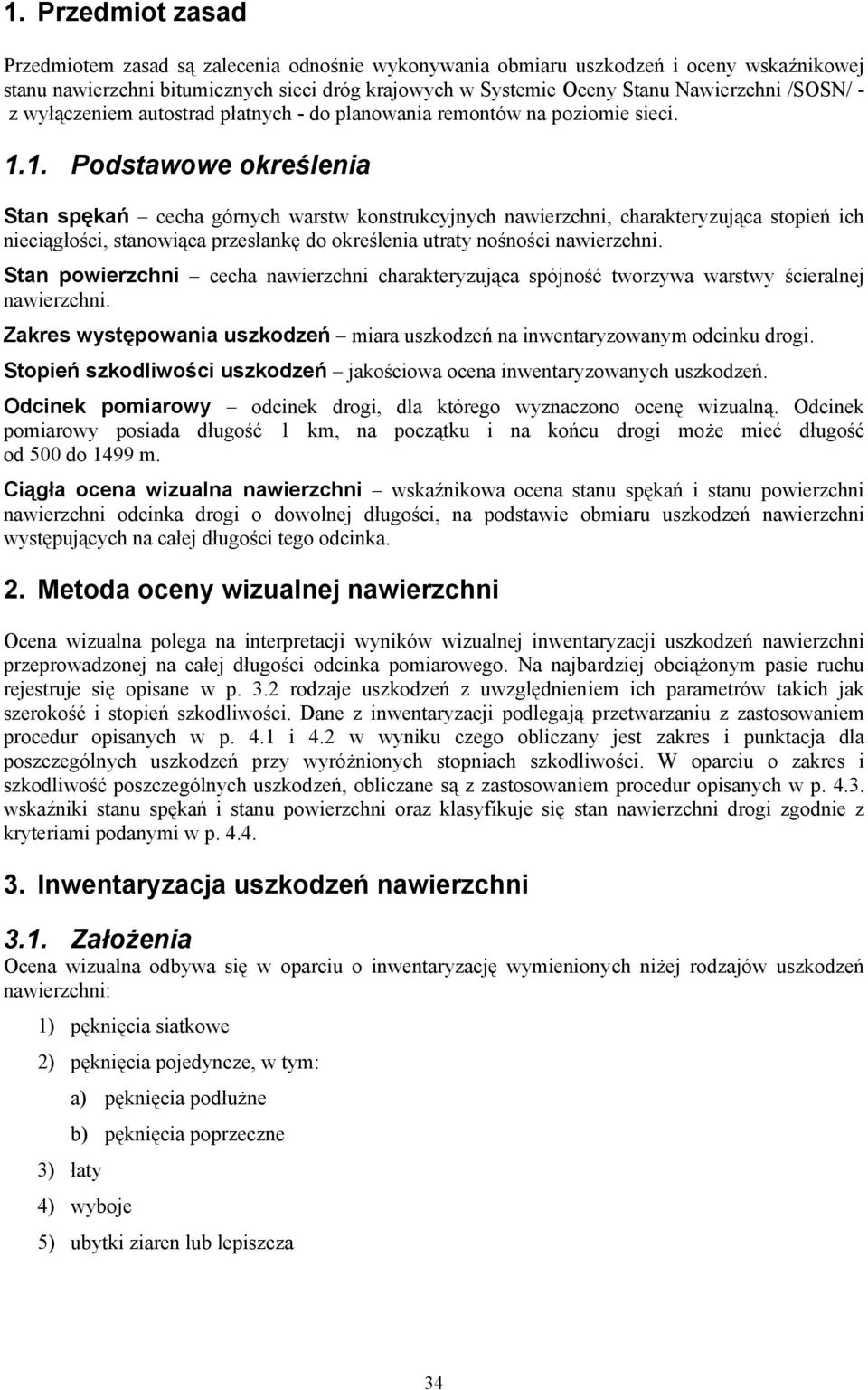 1. Podstawowe określenia Stan spękań cecha górnych warstw konstrukcyjnych nawierzchni, charakteryzująca stopień ich nieciągłości, stanowiąca przesłankę do określenia utraty nośności nawierzchni.