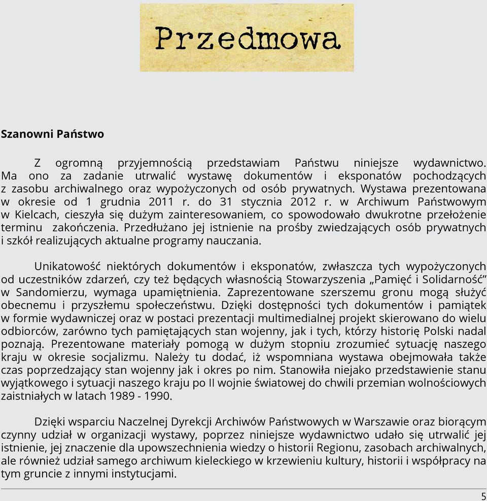 do 31 stycznia 2012 r. w Archiwum Państwowym w Kielcach, cieszyła się dużym zainteresowaniem, co spowodowało dwukrotne przełożenie terminu zakończenia.