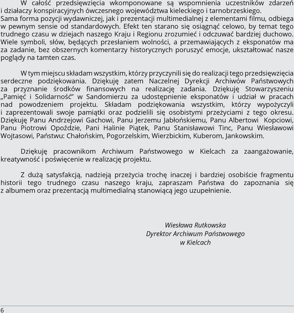 Efekt ten starano się osiągnąć celowo, by temat tego trudnego czasu w dziejach naszego Kraju i Regionu zrozumieć i odczuwać bardziej duchowo.