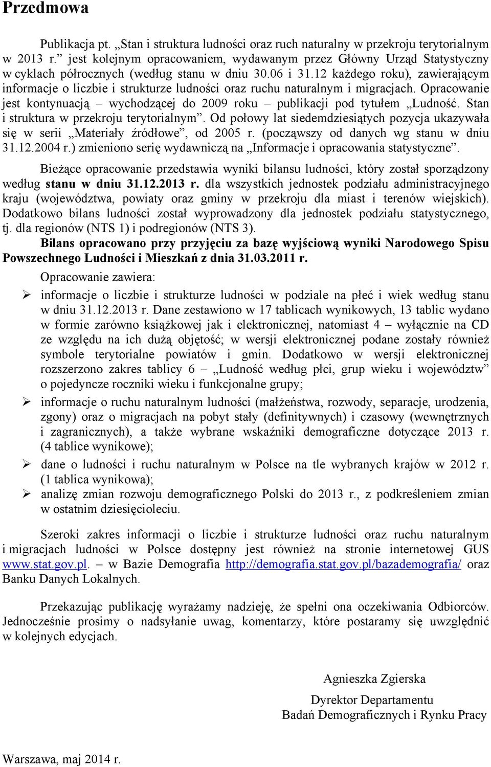 12 każdego roku), zawierającym informacje o liczbie i strukturze ludności oraz ruchu naturalnym i migracjach. Opracowanie jest kontynuacją wychodzącej do 2009 roku publikacji pod tytułem Ludność.