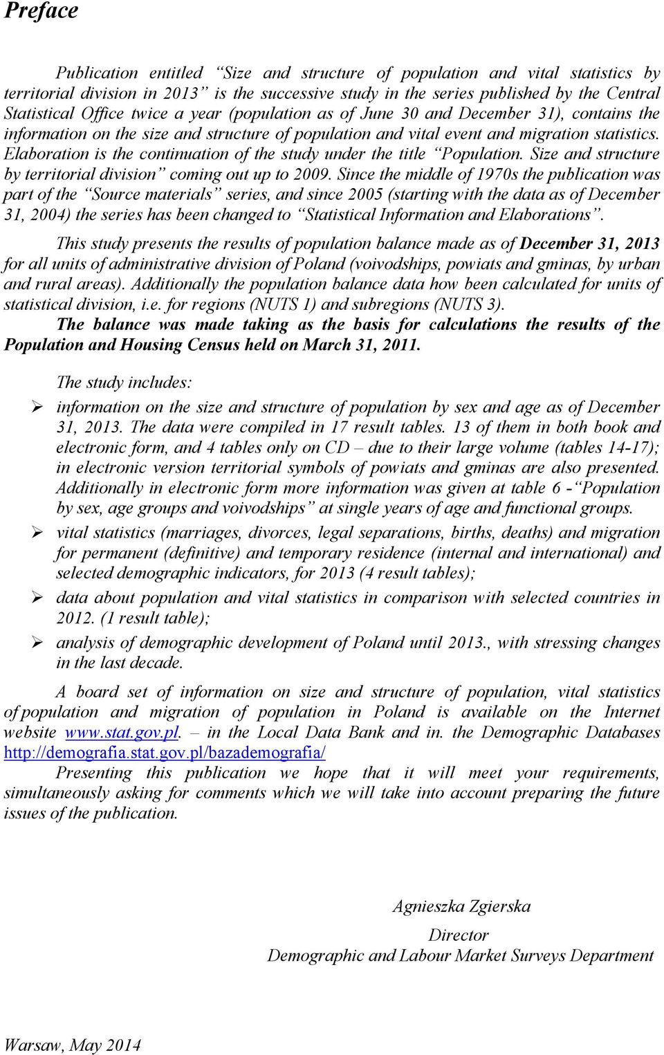 Elaboration is the continuation of the study under the title Population. Size and structure by territorial division coming out up to 2009.