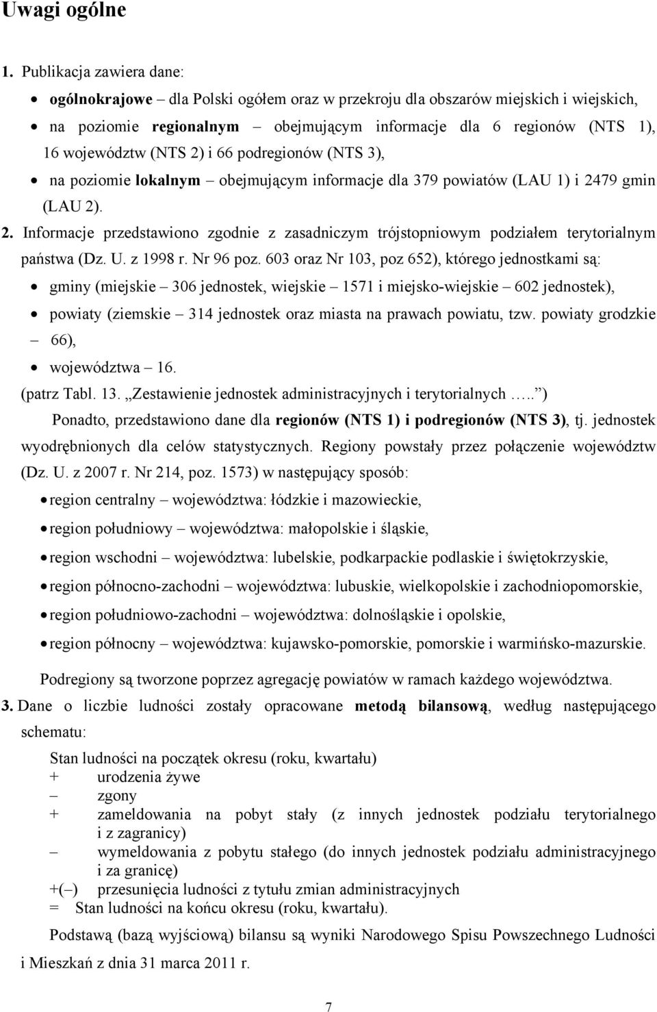 2) i 66 podregionów (NTS 3), na poziomie lokalnym obejmującym informacje dla 379 powiatów (LAU 1) i 24