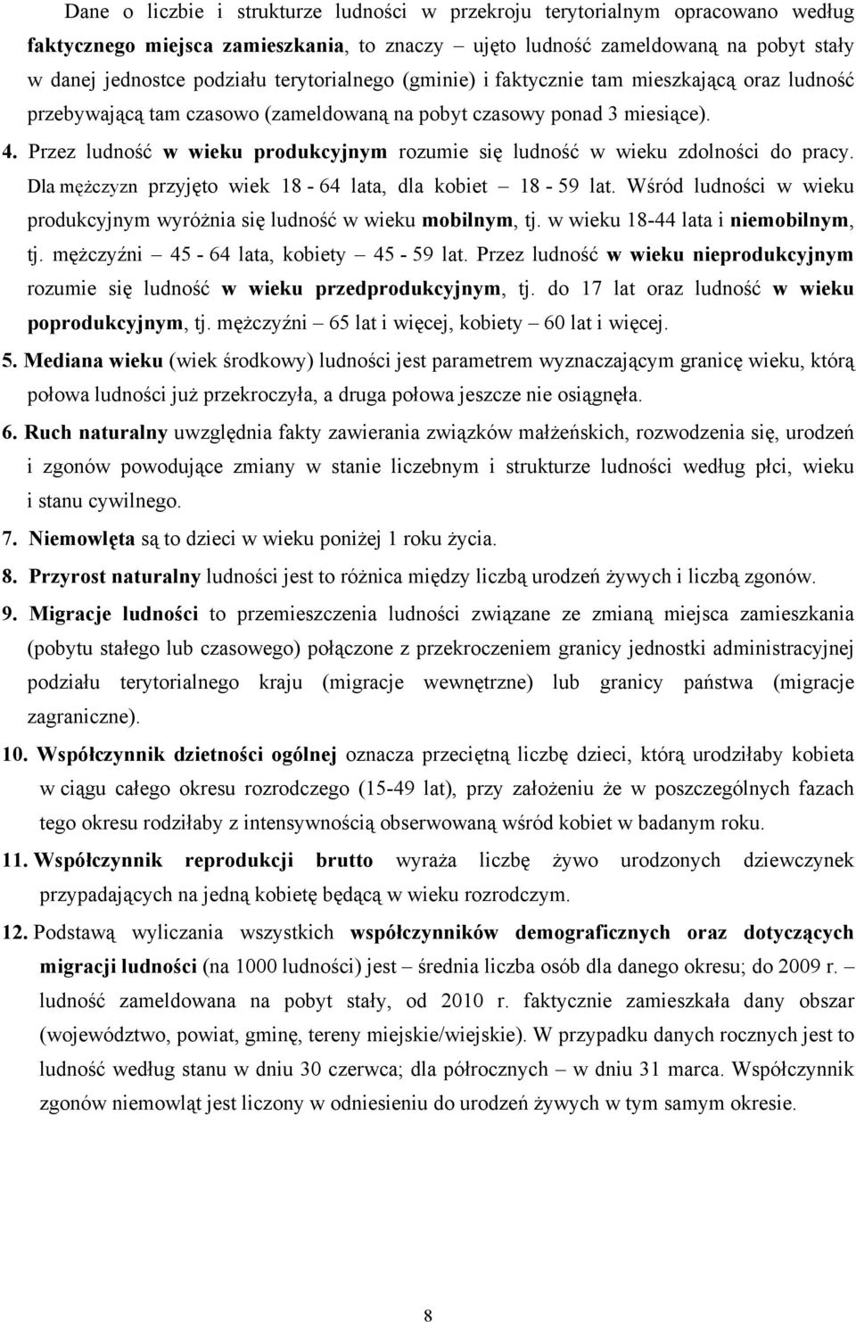 Przez ludność w wieku produkcyjnym rozumie się ludność w wieku zdolności do pracy. Dla mężczyzn przyjęto wiek 18-64 lata, dla kobiet 18-59 lat.