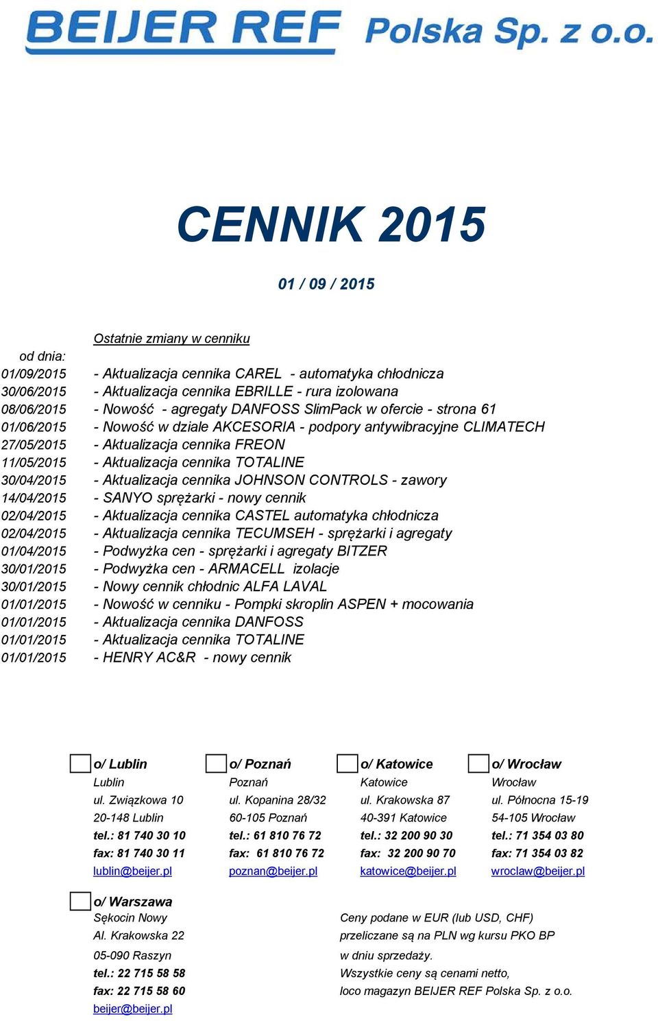 cennika TOTALINE 30/04/2015 - Aktualizacja cennika JOHNSON CONTROLS - zawory 14/04/2015 - SANYO sprężarki - nowy cennik 02/04/2015 - Aktualizacja cennika CASTEL automatyka chłodnicza 02/04/2015 -