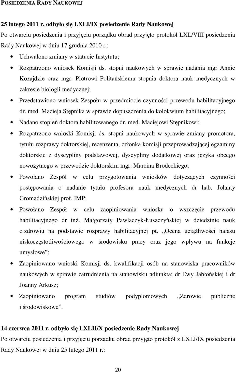 : Uchwalono zmiany w statucie Instytutu; Rozpatrzono wniosek Komisji ds. stopni naukowych w sprawie nadania mgr Annie Kozajdzie oraz mgr.