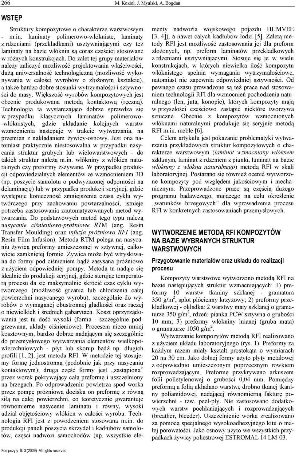 Do zalet tej grupy materiałów należy zaliczyć możliwość projektowania właściwości, dużą uniwersalność technologiczną (możliwość wykonywania w całości wyrobów o złożonym kształcie), a także bardzo