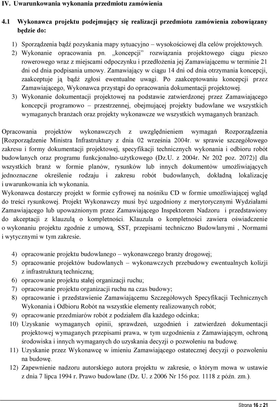 2) Wykonanie opracowania pn. koncepcji rozwiązania projektowego ciągu pieszo rowerowego wraz z miejscami odpoczynku i przedłożenia jej Zamawiającemu w terminie 21 dni od dnia podpisania umowy.