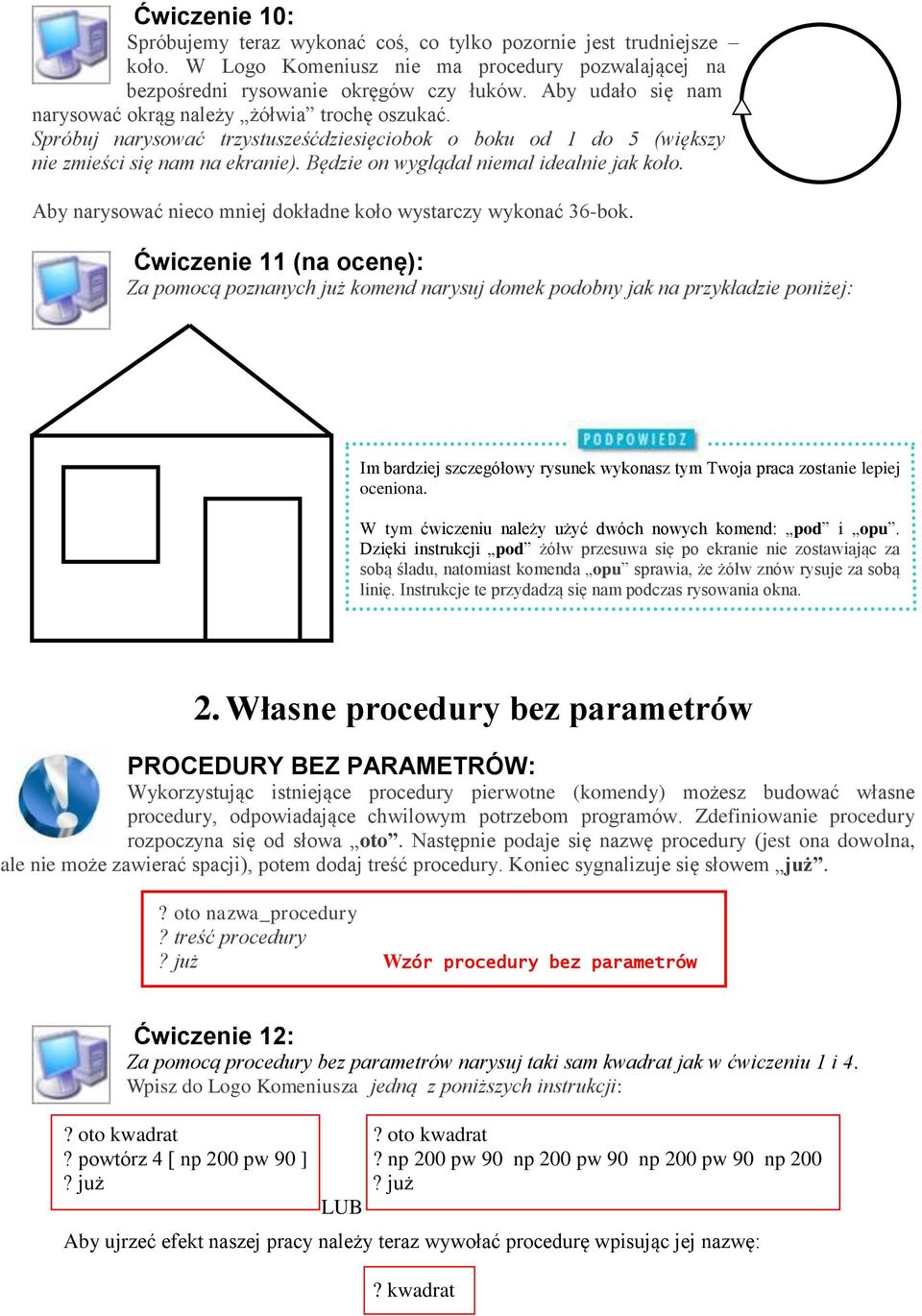 Będzie on wyglądał niemal idealnie jak koło. Aby narysować nieco mniej dokładne koło wystarczy wykonać 36-bok.