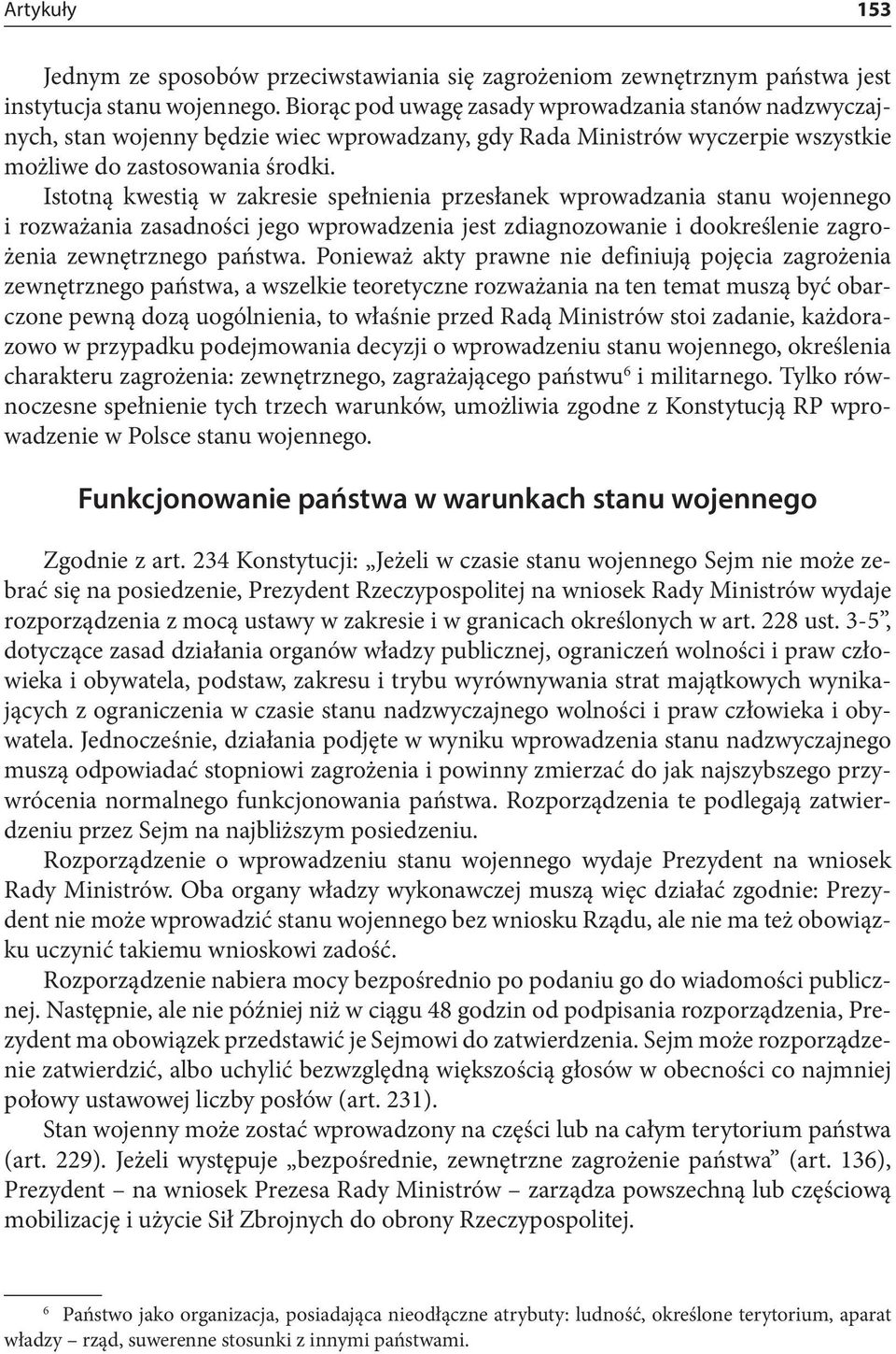 Istotną kwestią w zakresie spełnienia przesłanek wprowadzania stanu wojennego i rozważania zasadności jego wprowadzenia jest zdiagnozowanie i dookreślenie zagrożenia zewnętrznego państwa.