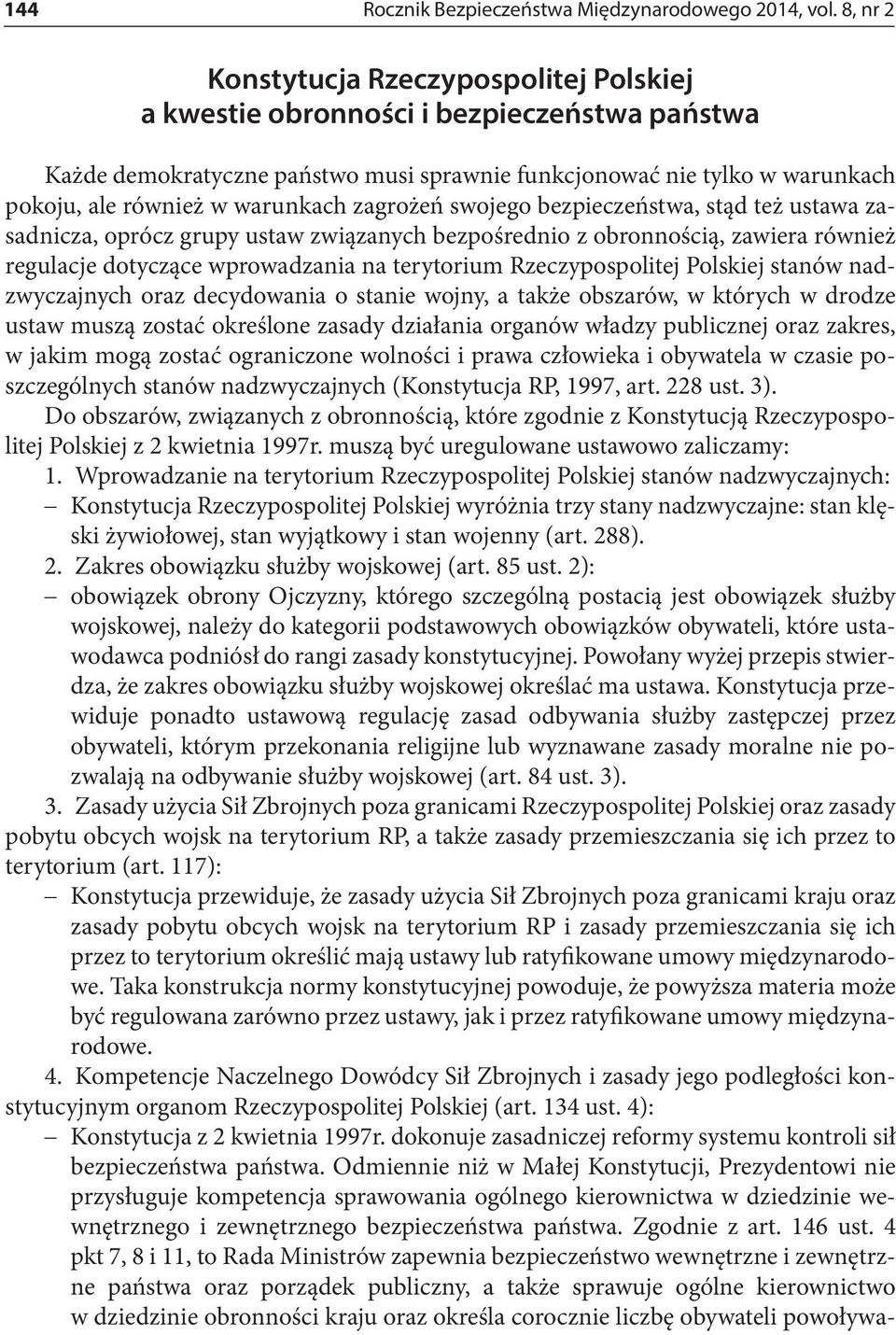 warunkach zagrożeń swojego bezpieczeństwa, stąd też ustawa zasadnicza, oprócz grupy ustaw związanych bezpośrednio z obronnością, zawiera również regulacje dotyczące wprowadzania na terytorium