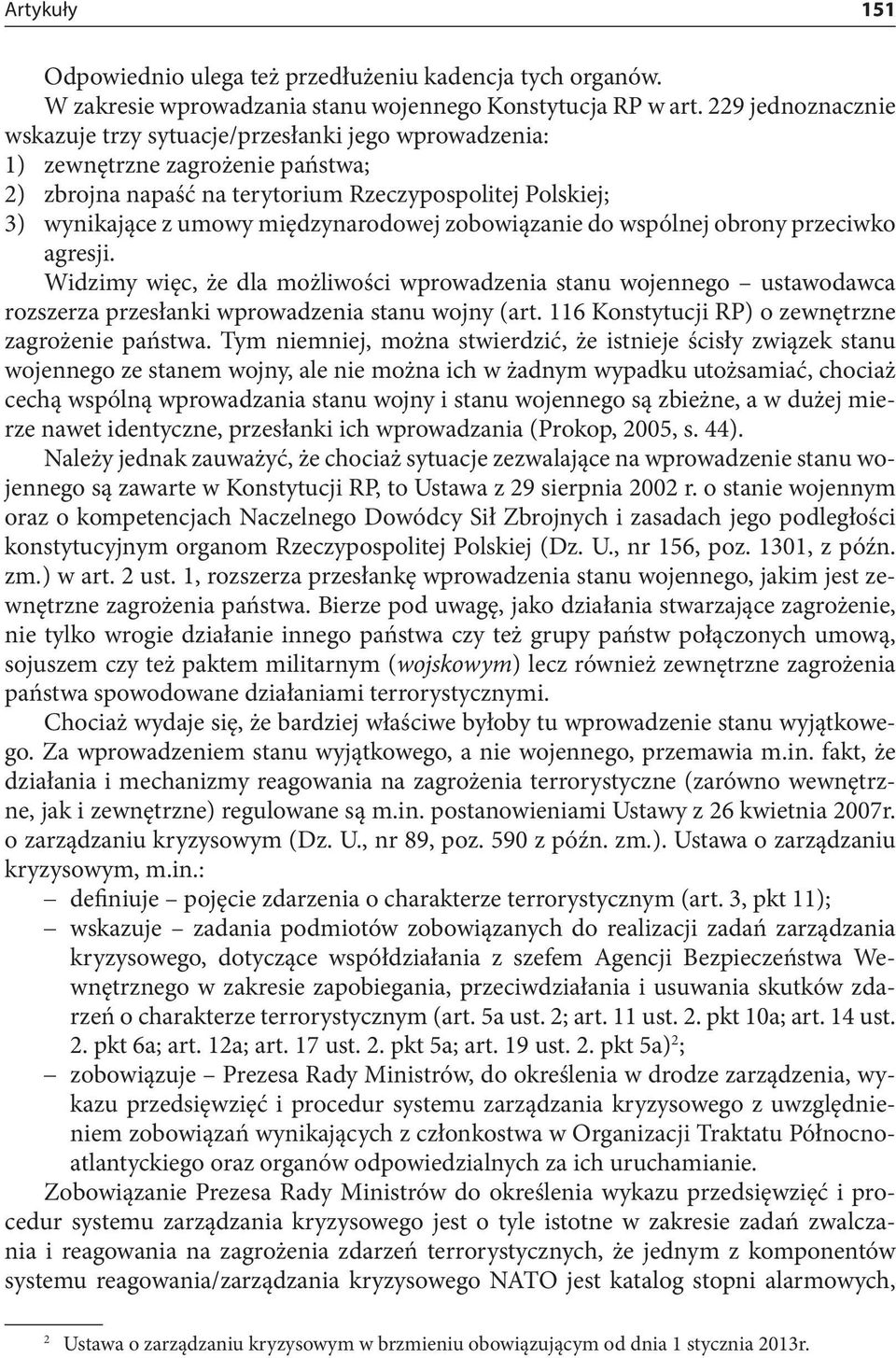 międzynarodowej zobowiązanie do wspólnej obrony przeciwko agresji. Widzimy więc, że dla możliwości wprowadzenia stanu wojennego ustawodawca rozszerza przesłanki wprowadzenia stanu wojny (art.