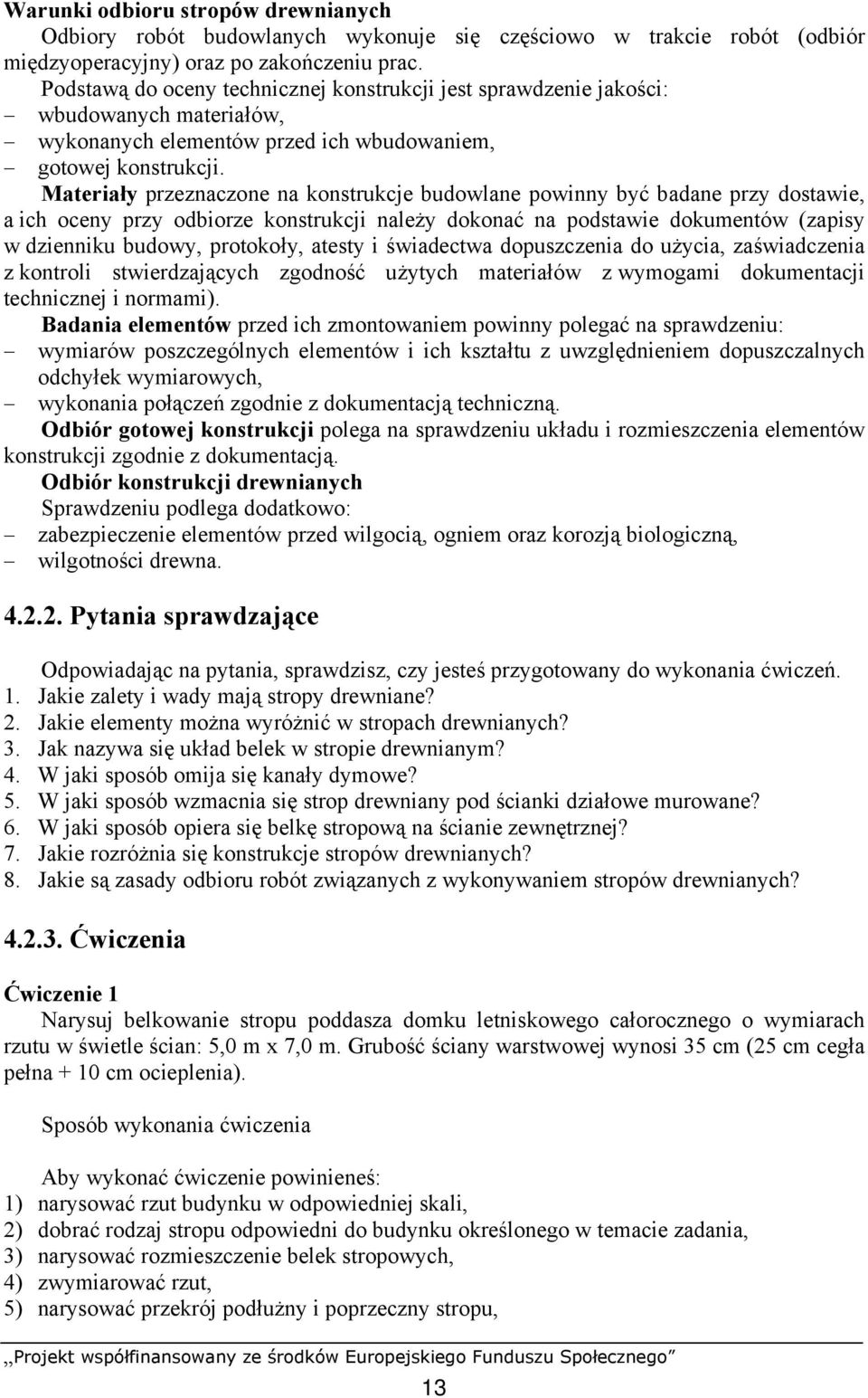 Materiały przeznaczone na konstrukcje budowlane powinny być badane przy dostawie, a ich oceny przy odbiorze konstrukcji należy dokonać na podstawie dokumentów (zapisy w dzienniku budowy, protokoły,