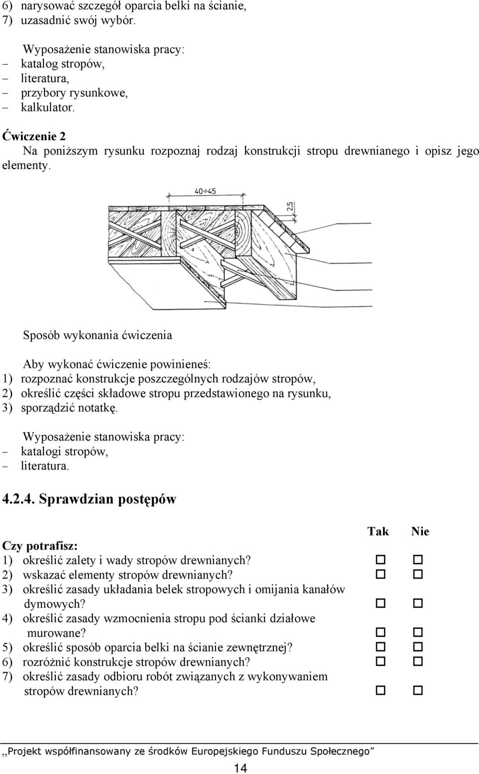 Sposób wykonania ćwiczenia Aby wykonać ćwiczenie powinieneś: 1) rozpoznać konstrukcje poszczególnych rodzajów stropów, 2) określić części składowe stropu przedstawionego na rysunku, 3) sporządzić