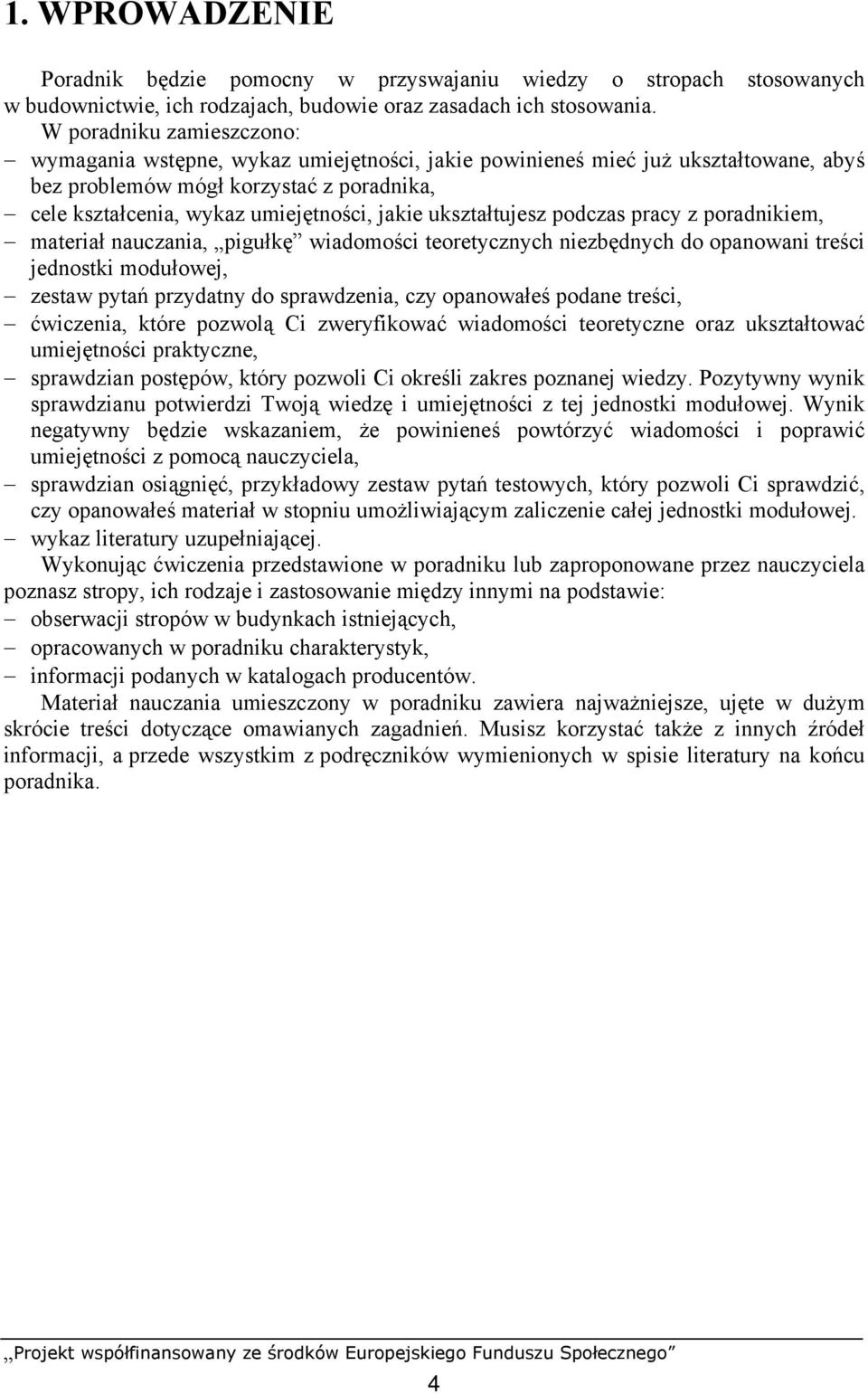 ukształtujesz podczas pracy z poradnikiem, materiał nauczania, pigułkę wiadomości teoretycznych niezbędnych do opanowani treści jednostki modułowej, zestaw pytań przydatny do sprawdzenia, czy