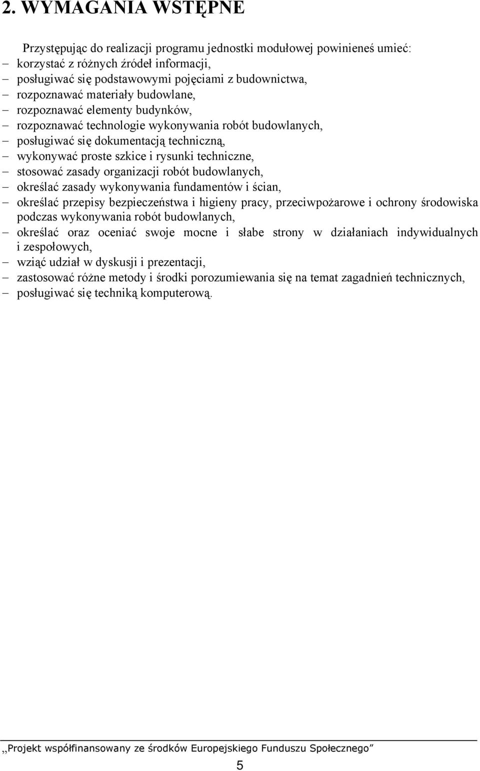 stosować zasady organizacji robót budowlanych, określać zasady wykonywania fundamentów i ścian, określać przepisy bezpieczeństwa i higieny pracy, przeciwpożarowe i ochrony środowiska podczas