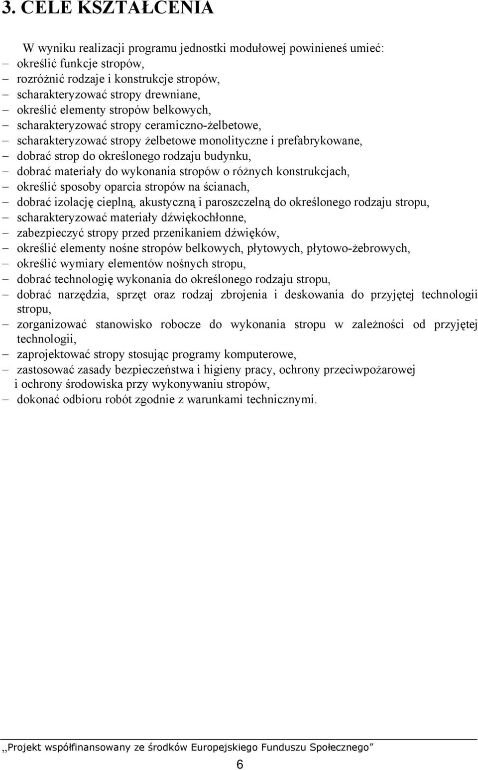 materiały do wykonania stropów o różnych konstrukcjach, określić sposoby oparcia stropów na ścianach, dobrać izolację cieplną, akustyczną i paroszczelną do określonego rodzaju stropu,