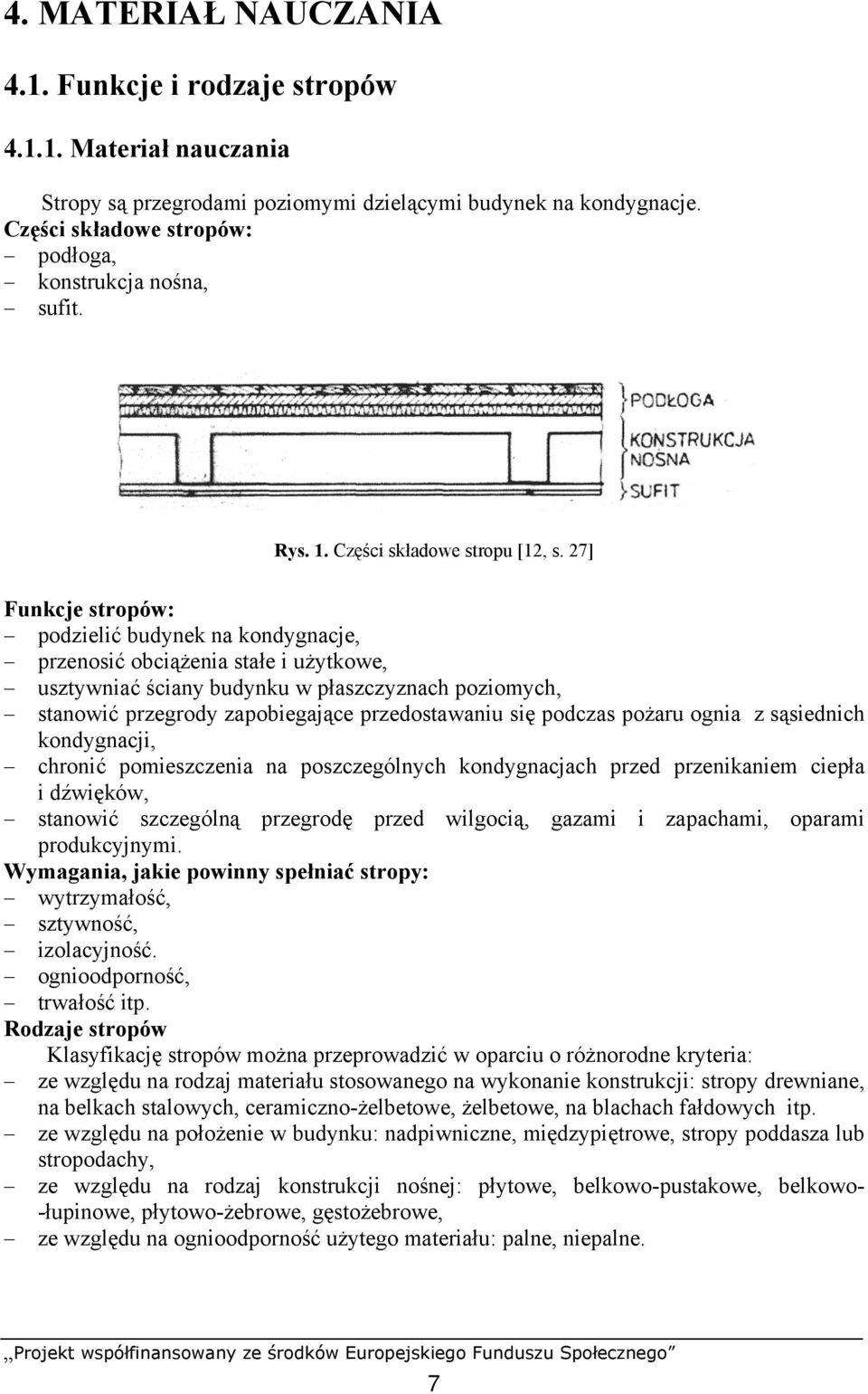 27] Funkcje stropów: podzielić budynek na kondygnacje, przenosić obciążenia stałe i użytkowe, usztywniać ściany budynku w płaszczyznach poziomych, stanowić przegrody zapobiegające przedostawaniu się