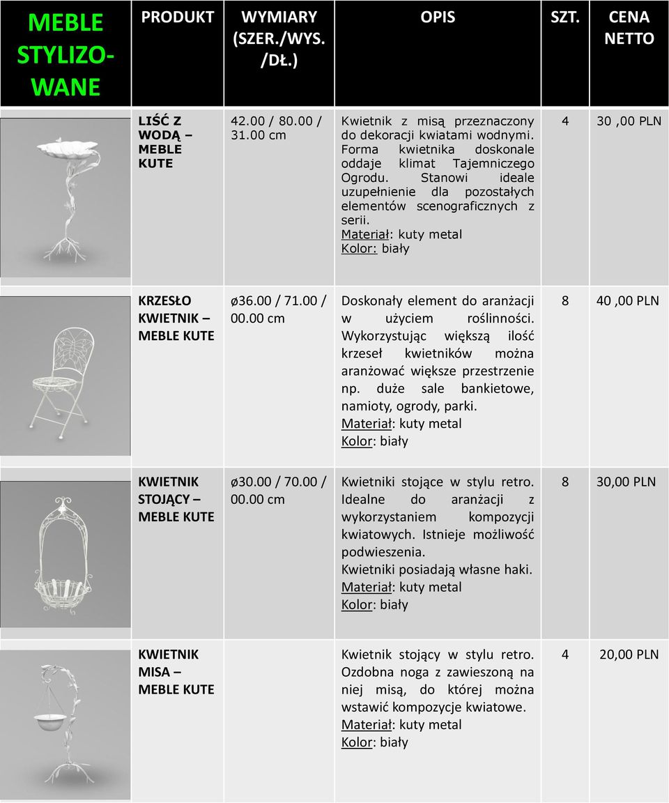 Wykorzystując większą ilość krzeseł kwietników można aranżować większe przestrzenie np. duże sale bankietowe, namioty, ogrody, parki. 8 40,00 KWIETNIK STOJĄCY MEBLE ø30.00 / 70.00 / 00.