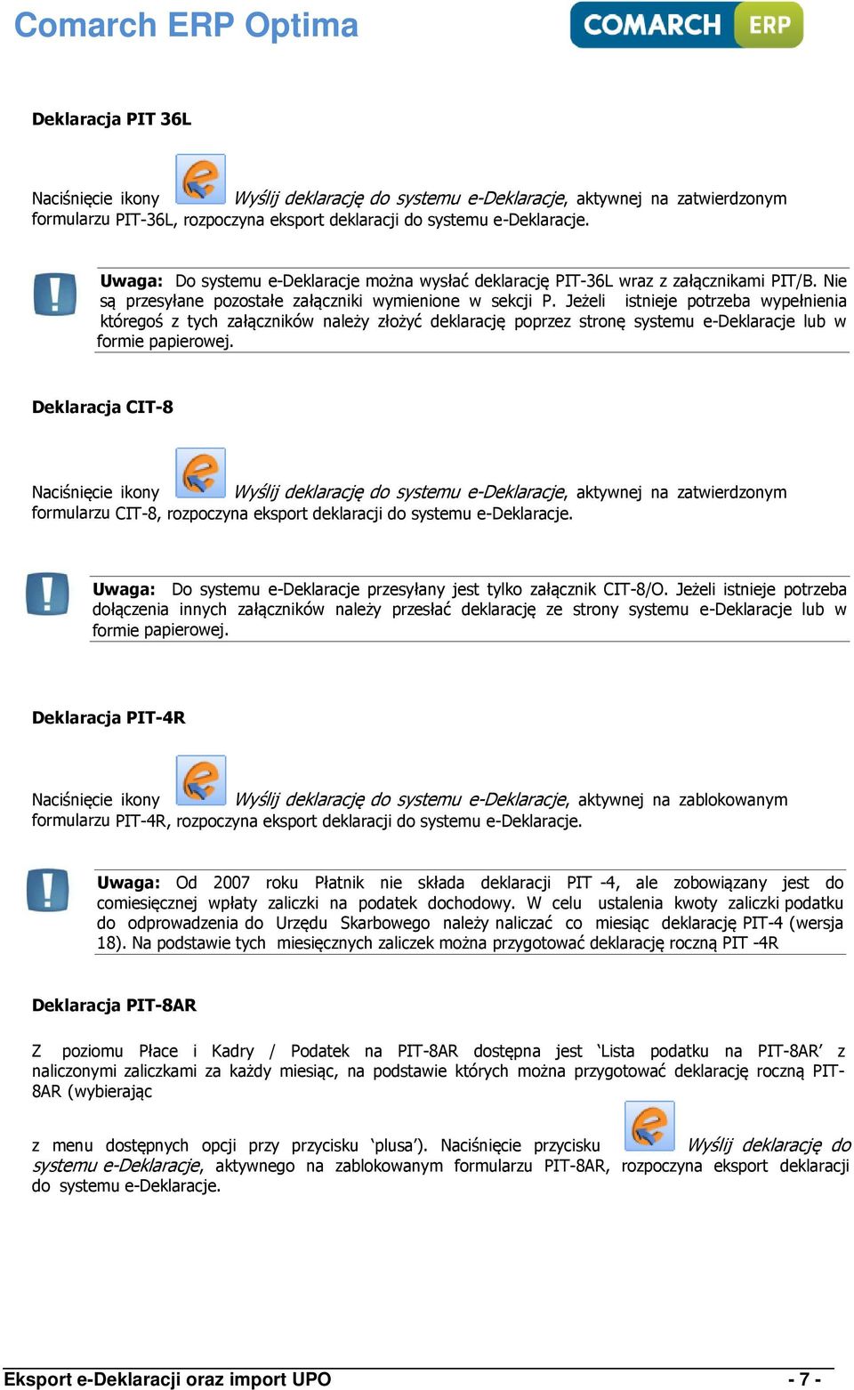 Jeżeli istnieje potrzeba wypełnienia któregoś z tych załączników należy złożyć deklarację poprzez stronę systemu e-deklaracje lub w formie papierowej.