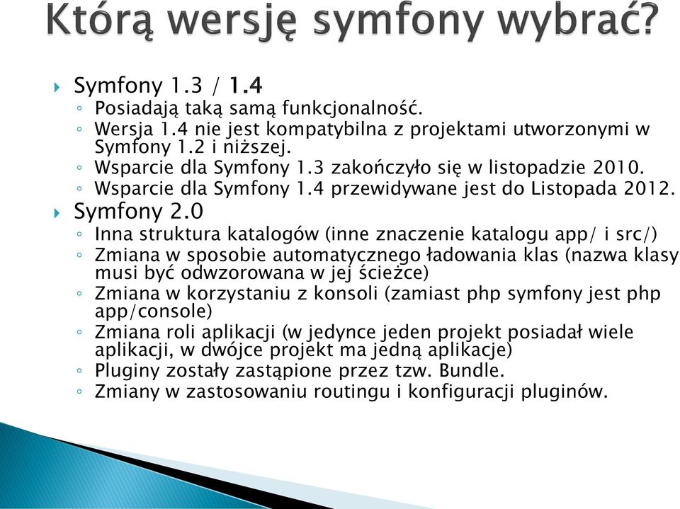 0 Inna struktura katalogów (inne znaczenie katalogu app/ i src/) Zmiana w sposobie automatycznego ładowania klas (nazwa klasy musi być odwzorowana w jej ścieżce) Zmiana w