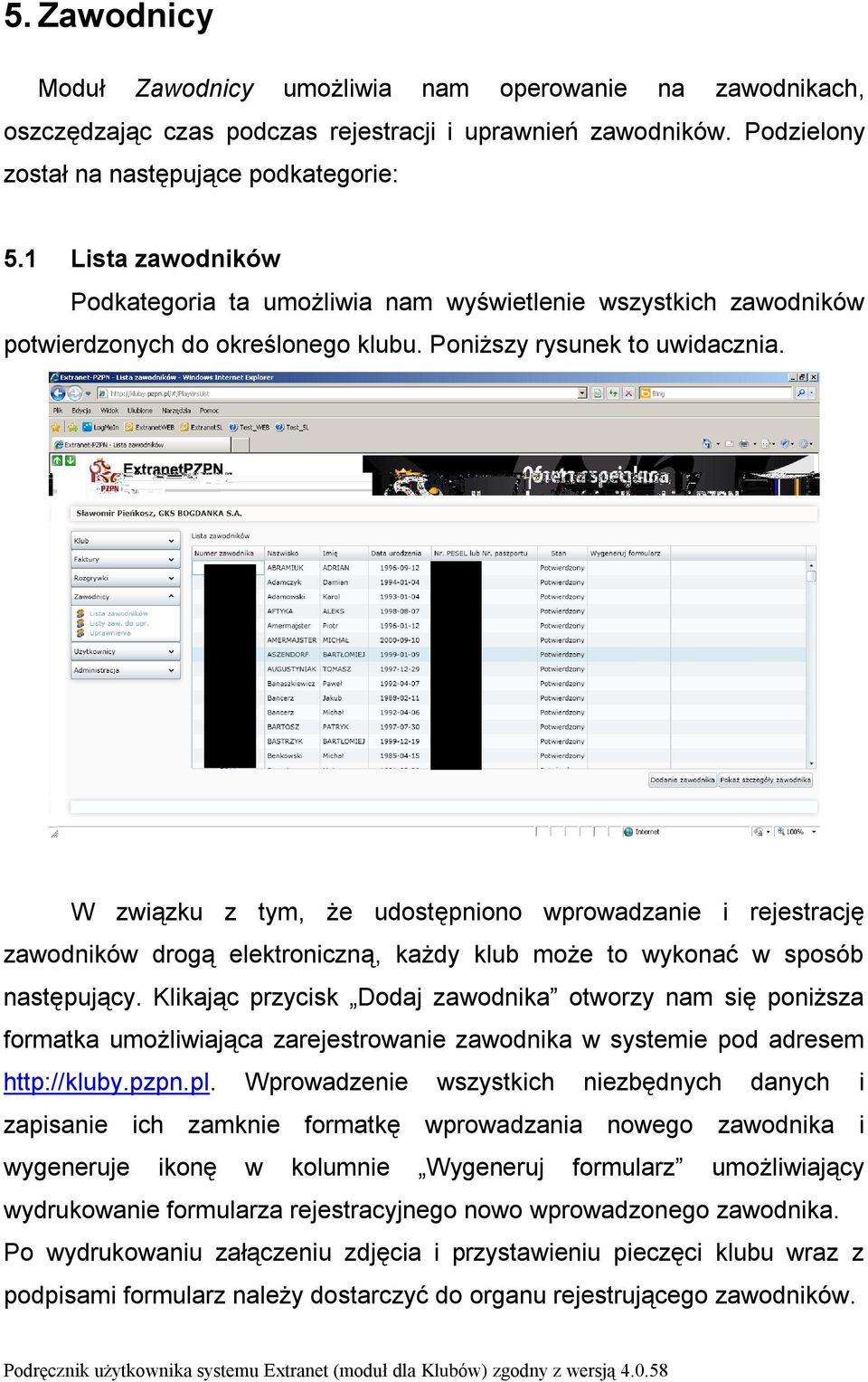 W związku z tym, że udostępniono wprowadzanie i rejestrację zawodników drogą elektroniczną, każdy klub może to wykonać w sposób następujący.