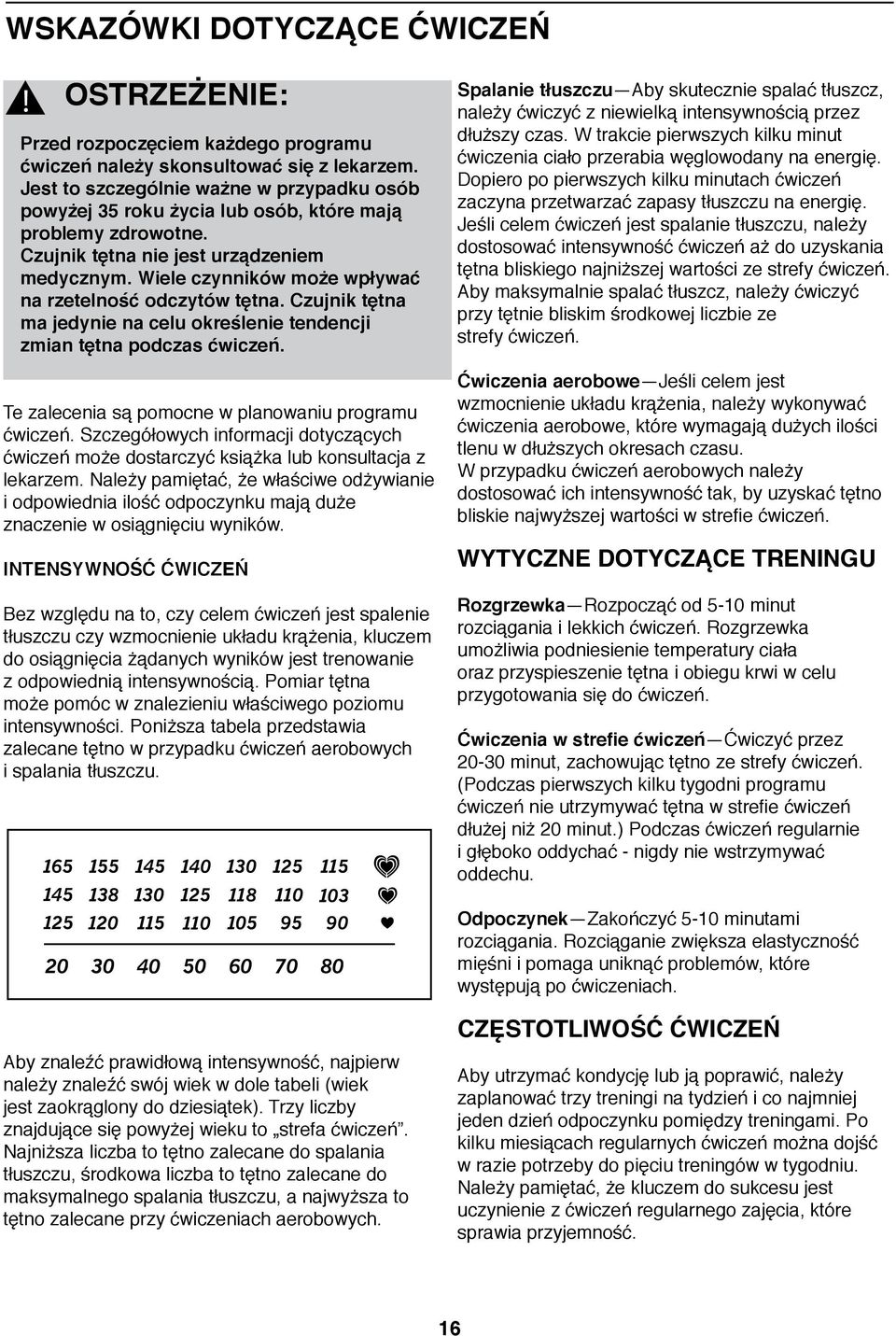Wiele czynników może wpływać na rzetelność odczytów tętna. Czujnik tętna ma jedynie na celu określenie tendencji zmian tętna podczas ćwiczeń. Te zalecenia są pomocne w planowaniu programu ćwiczeń.