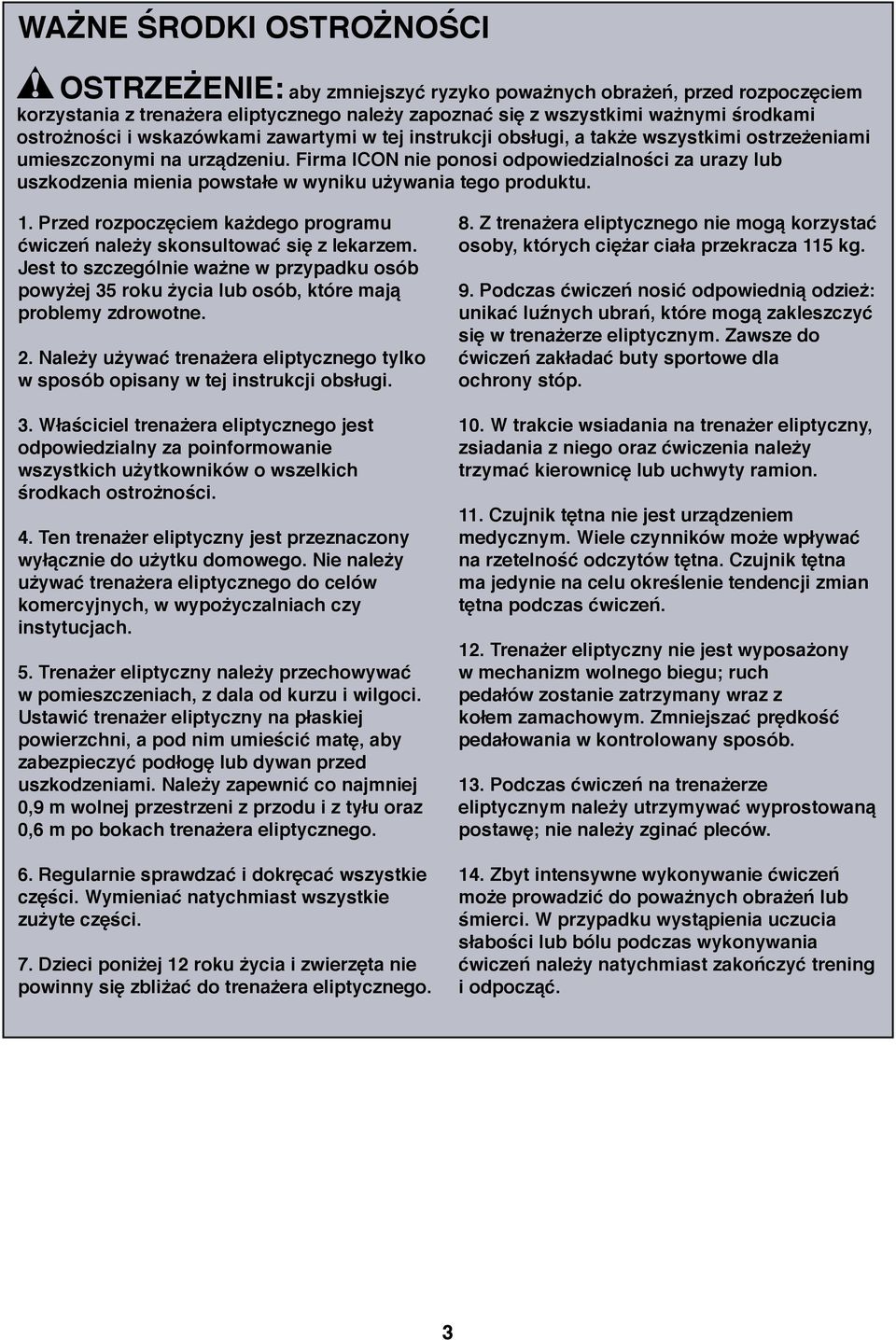 Firma ICON nie ponosi odpowiedzialności za urazy lub uszkodzenia mienia powstałe w wyniku używania tego produktu.. Przed rozpoczęciem każdego programu ćwiczeń należy skonsultować się z lekarzem.