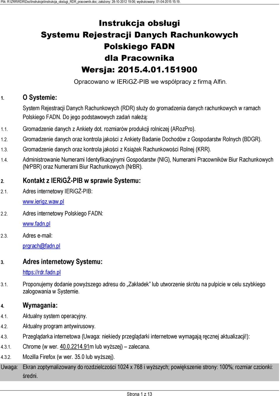 System Rejestracji Danych Rachunkowych (RDR) służy do gromadzenia danych rachunkowych w ramach Polskiego FADN. Do jego podstawowych zadań należą: 1.1. Gromadzenie danych z Ankiety dot.