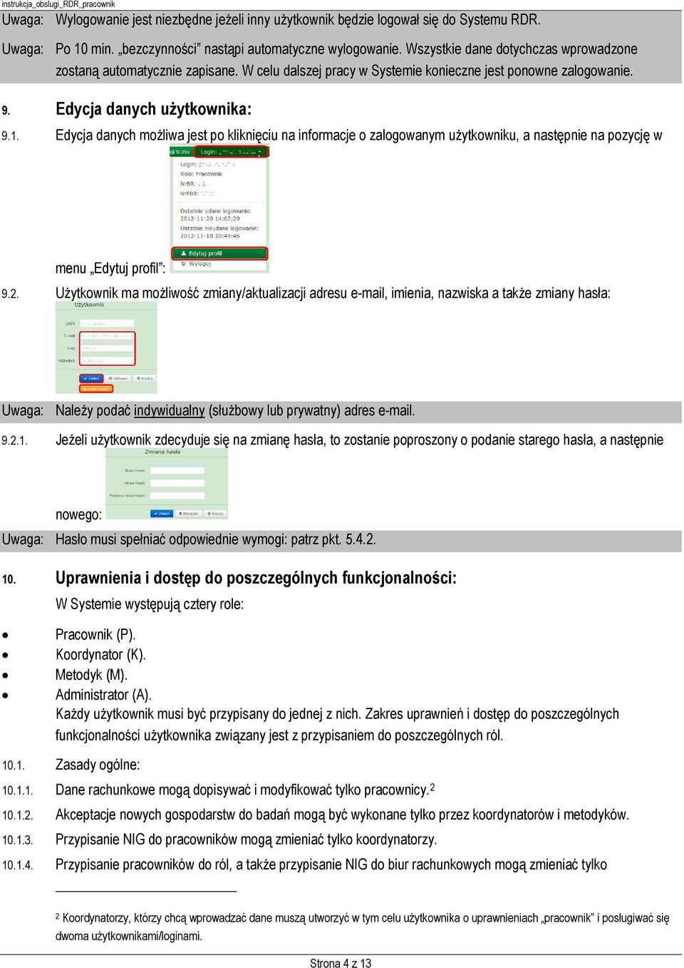 Edycja danych możliwa jest po kliknięciu na informacje o zalogowanym użytkowniku, a następnie na pozycję w menu Edytuj profil : 9.2.