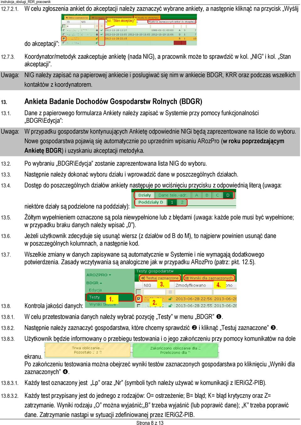 Uwaga: NIG należy zapisać na papierowej ankiecie i posługiwać się nim w ankiecie BDGR, KRR oraz podczas wszelkich kontaktów z koordynatorem. 13. Ankieta Badanie Dochodów Gospodarstw Rolnych (BDGR) 13.