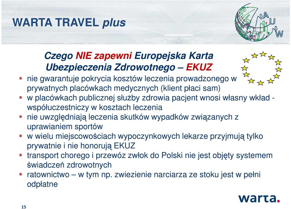 leczenia skutków wypadków związanych z uprawianiem sportów w wielu miejscowościach wypoczynkowych lekarze przyjmują tylko prywatnie i nie honorują EKUZ