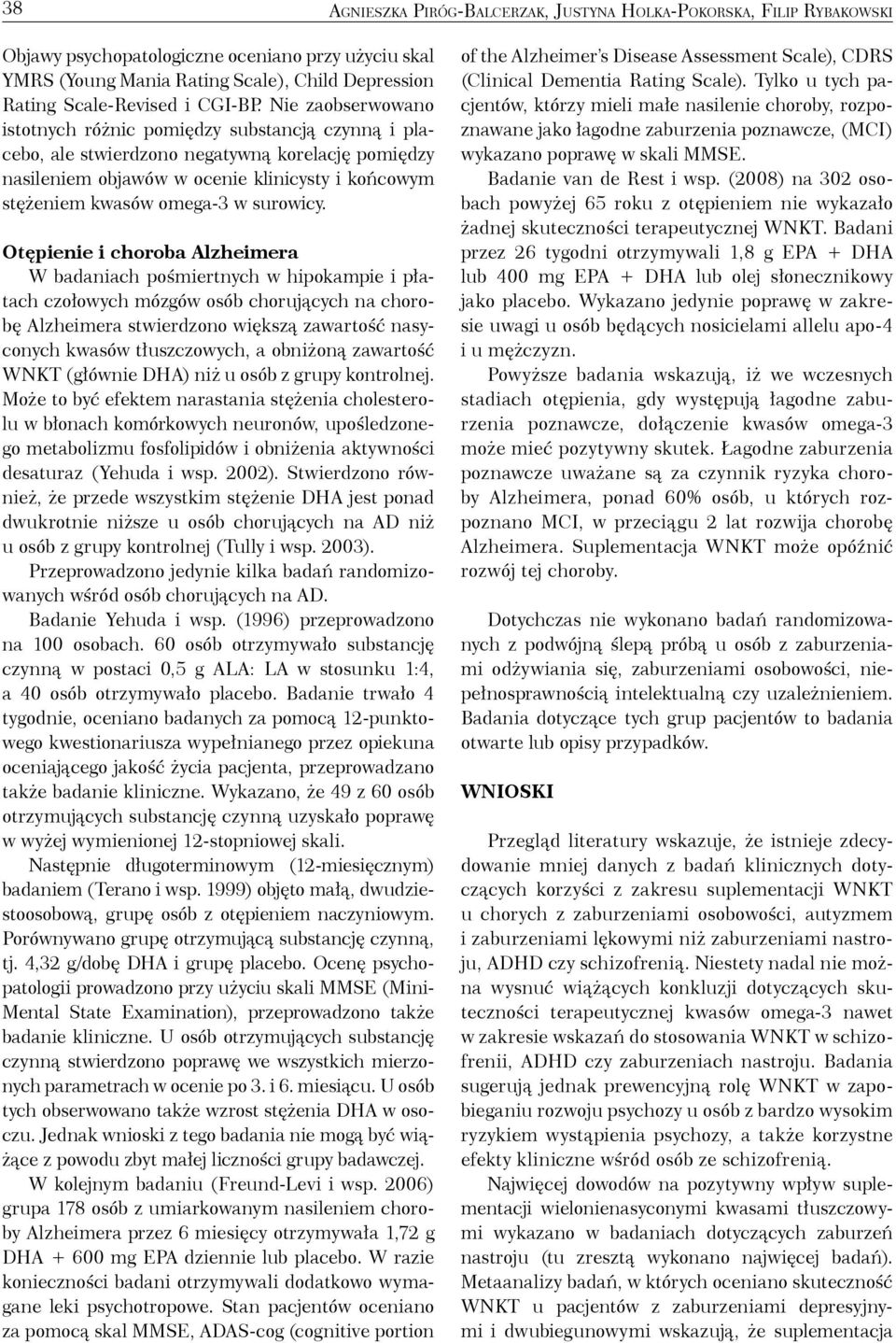 Nie zaobserwowano istotnych różnic pomiędzy substancją czynną i placebo, ale stwierdzono negatywną korelację pomiędzy nasileniem objawów w ocenie klinicysty i końcowym stężeniem kwasów omega-3 w