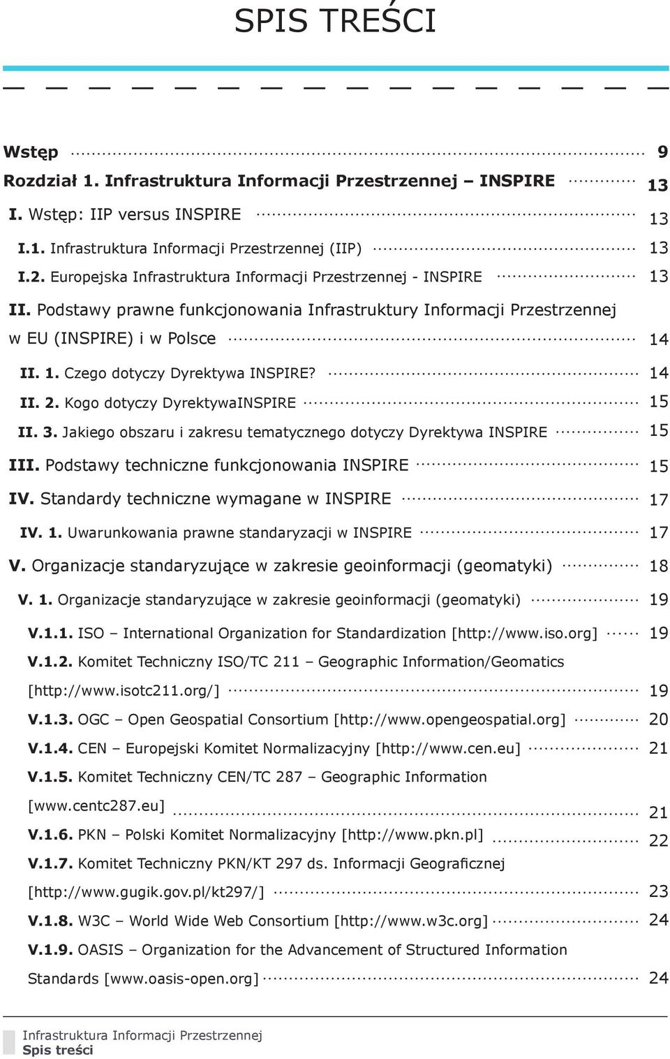 Jakiego obszaru i zakresu tematycznego dotyczy Dyrektywa INSPIRE III. Podstawy techniczne funkcjonowania INSPIRE IV. Standardy techniczne wymagane w INSPIRE IV. 1.