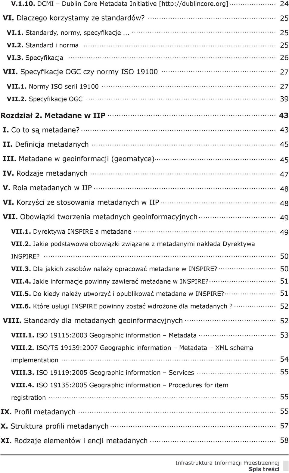 Metadane w geoinformacji (geomatyce) IV. Rodzaje metadanych V. Rola metadanych w IIP VI. Korzyści ze stosowania metadanych w IIP VII. Obowiązki tworzenia metadnych geoinformacyjnych VII.1.