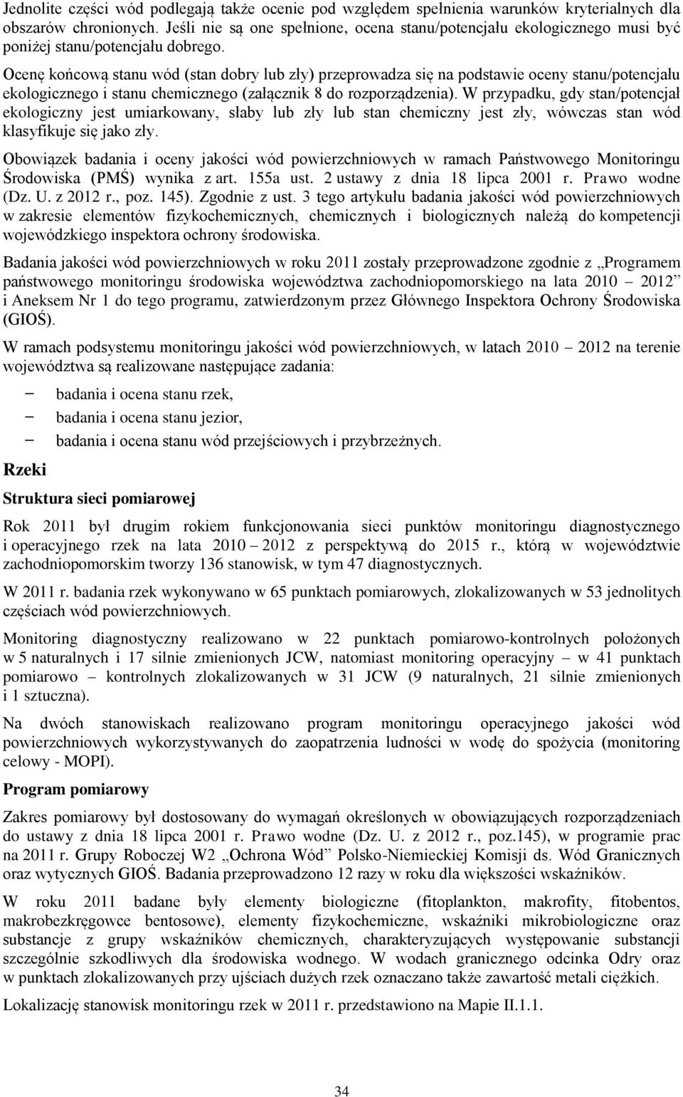 Ocenę końcową stanu wód (stan dobry lub zły) przeprowadza się na podstawie oceny stanu/potencjału ekologicznego i stanu chemicznego (załącznik 8 do rozporządzenia).