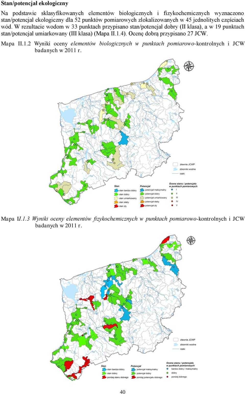 W rezultacie wodom w 33 punktach przypisano stan/potencjał dobry (II klasa), a w 19 punktach stan/potencjał umiarkowany (III klasa) (Mapa II.1.4).