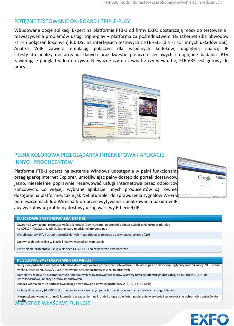Analiza VoIP zawiera emulację połączeo dla wspólnych kodeków; dogłębną analizę IP i testy do analizy dostarczania danych oraz kwestie połączeo sieciowych i dogłębne badania IPTV zawierające podgląd