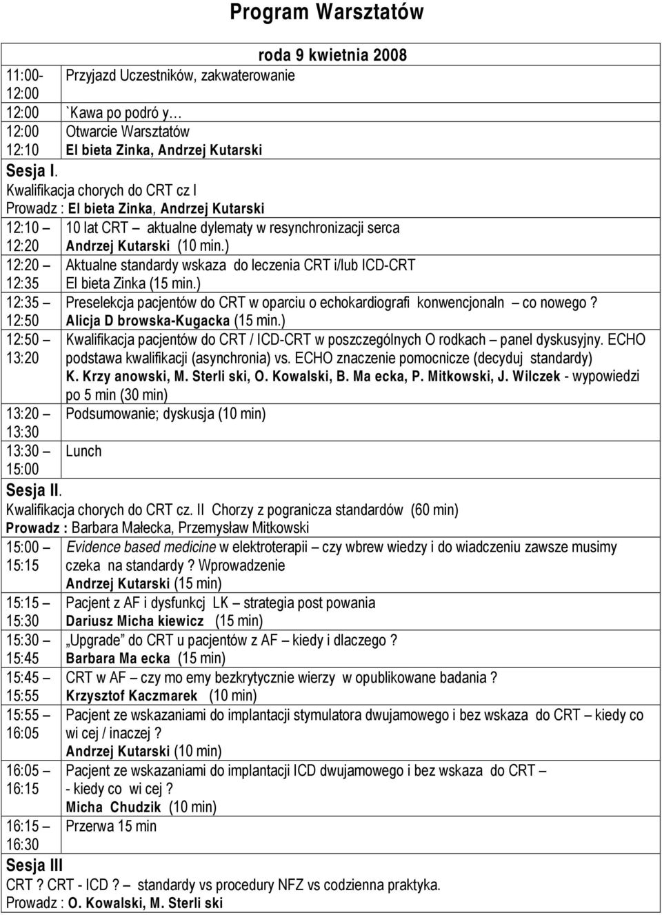 ) 12:20 Aktualne standardy wskaza do leczenia CRT i/lub ICD-CRT 12:35 Elbieta Zinka (15 min.) 12:35 Preselekcja pacjentów do CRT w oparciu o echokardiografi konwencjonaln co nowego?